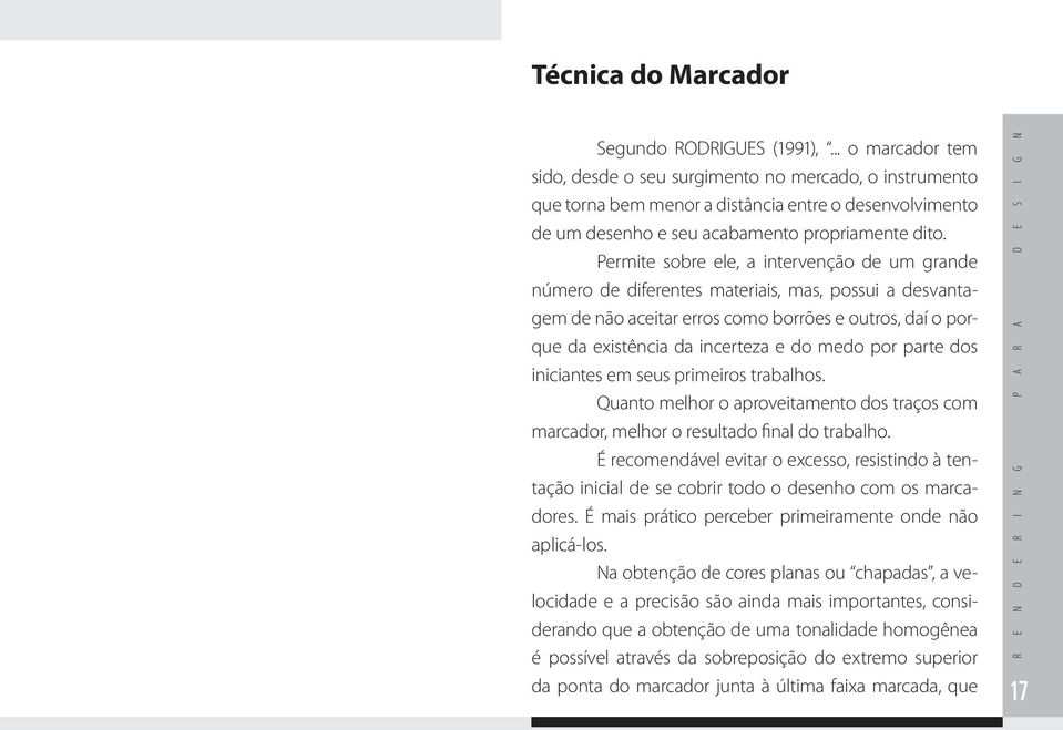 Permite sobre ele, a intervenção de um grande número de diferentes materiais, mas, possui a desvantagem de não aceitar erros como borrões e outros, daí o porque da existência da incerteza e do medo