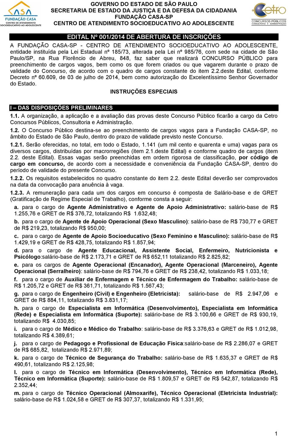 constante do item 2.2.deste Edital, conforme Decreto nº 60.609, de 03 de julho de 2014, bem como autorização do Excelentíssimo Senhor Governador do Estado.