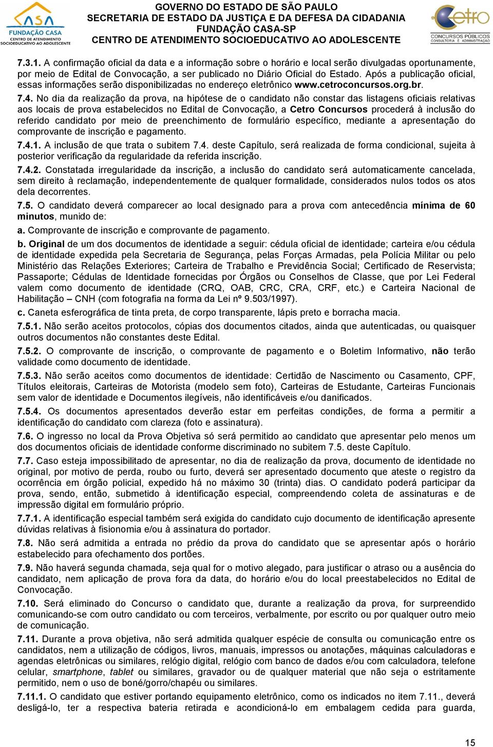 No dia da realização da prova, na hipótese de o candidato não constar das listagens oficiais relativas aos locais de prova estabelecidos no Edital de Convocação, a Cetro Concursos procederá à