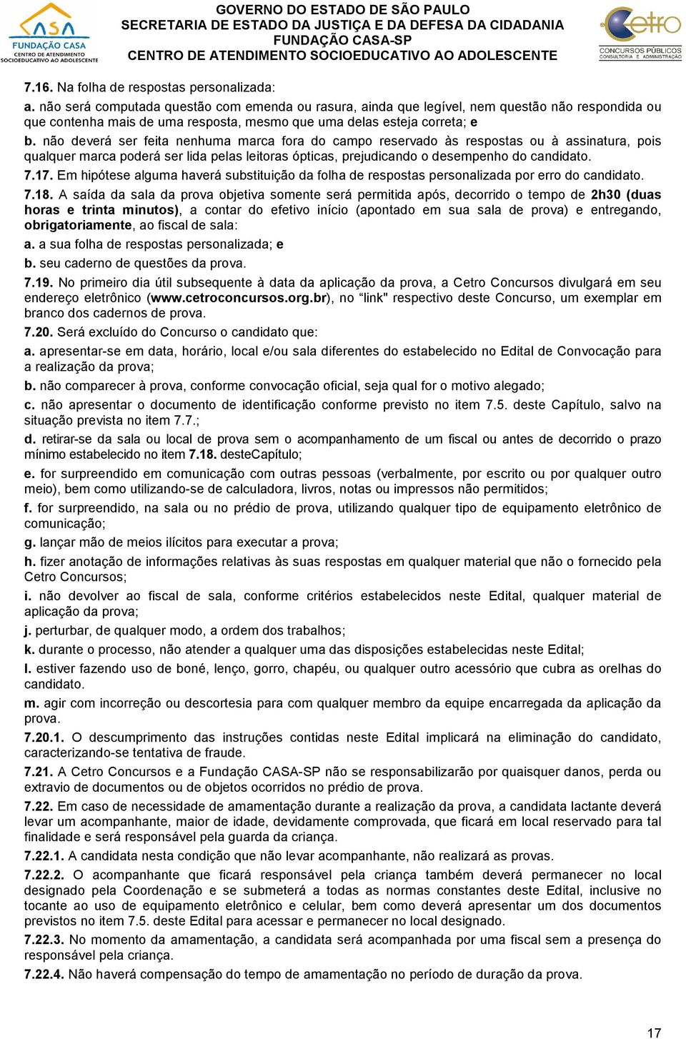 não deverá ser feita nenhuma marca fora do campo reservado às respostas ou à assinatura, pois qualquer marca poderá ser lida pelas leitoras ópticas, prejudicando o desempenho do candidato. 7.17.