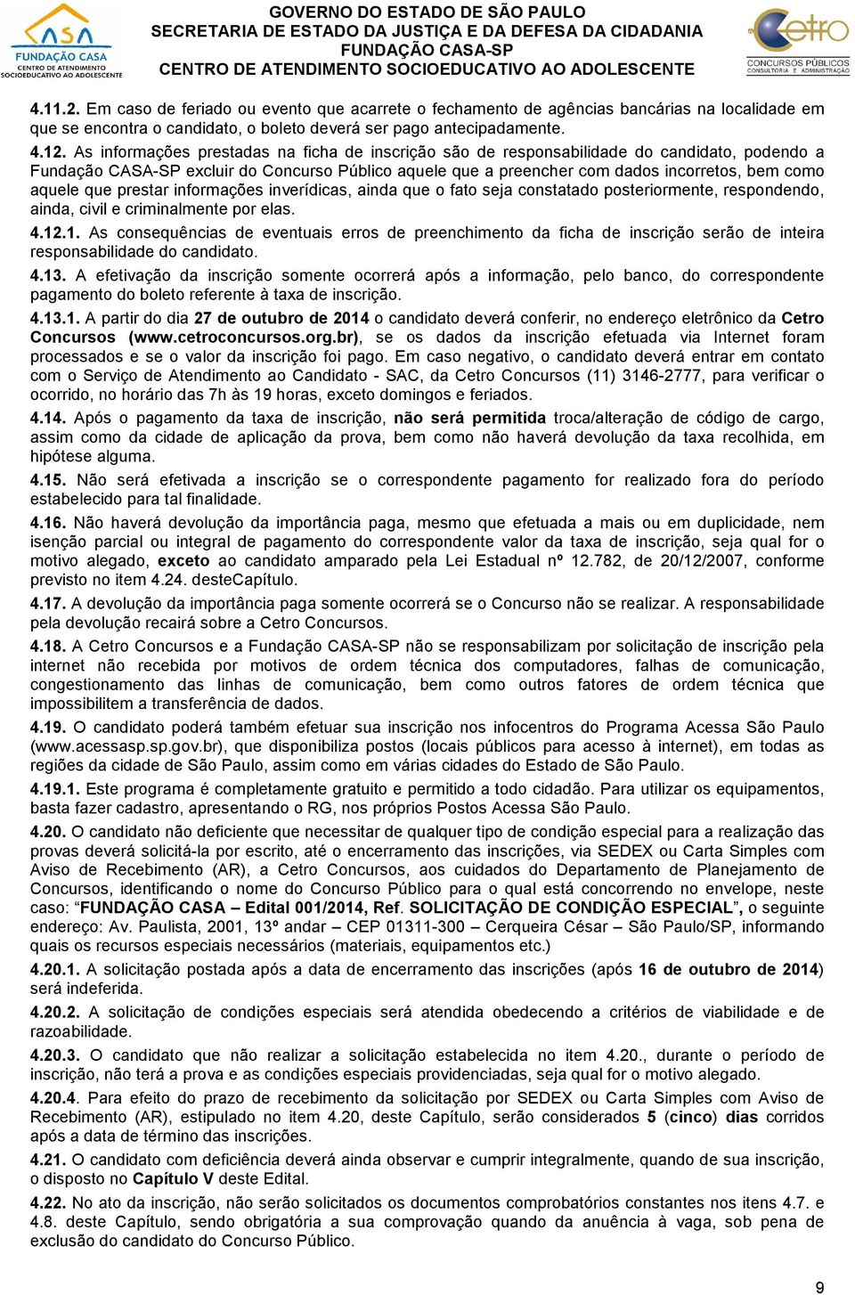 aquele que prestar informações inverídicas, ainda que o fato seja constatado posteriormente, respondendo, ainda, civil e criminalmente por elas. 4.12