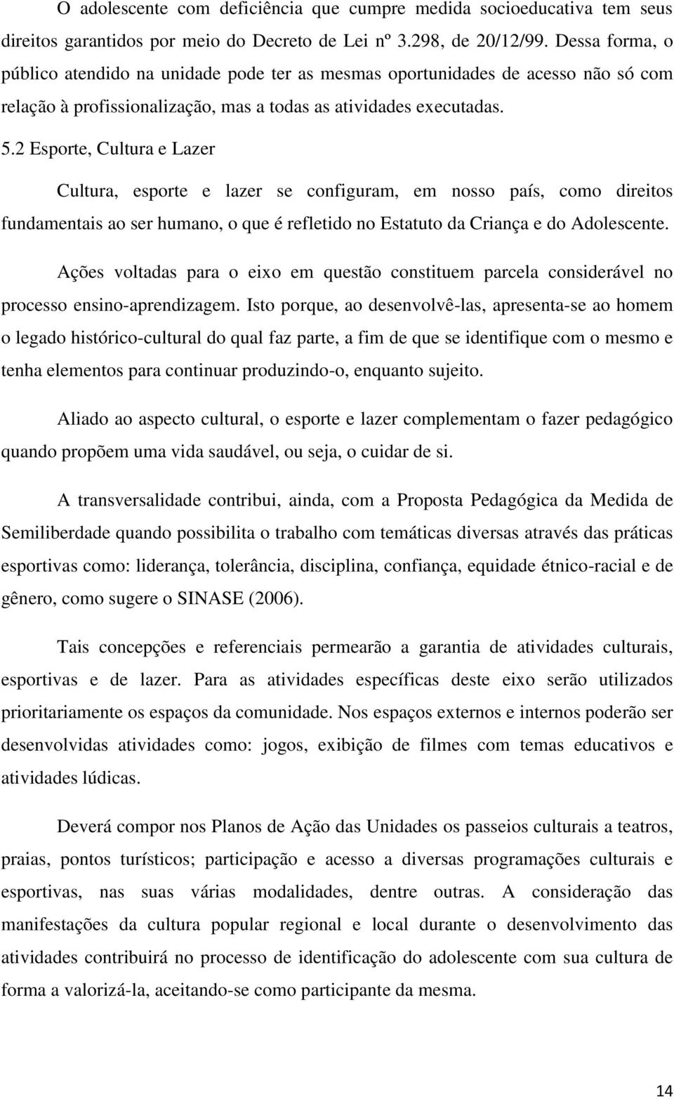 2 Esporte, Cultura e Lazer Cultura, esporte e lazer se configuram, em nosso país, como direitos fundamentais ao ser humano, o que é refletido no Estatuto da Criança e do Adolescente.