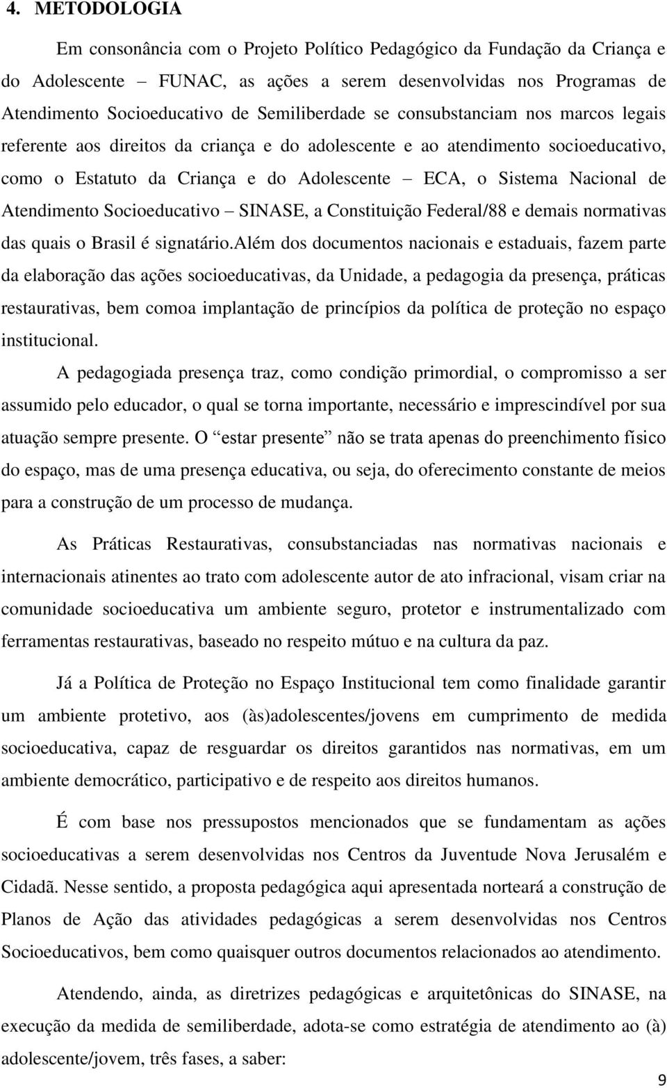 Nacional de Atendimento Socioeducativo SINASE, a Constituição Federal/88 e demais normativas das quais o Brasil é signatário.