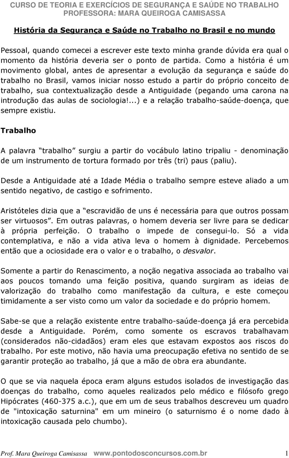 contextualização desde a Antiguidade (pegando uma carona na introdução das aulas de sociologia!...) e a relação trabalho-saúde-doença, que sempre existiu.