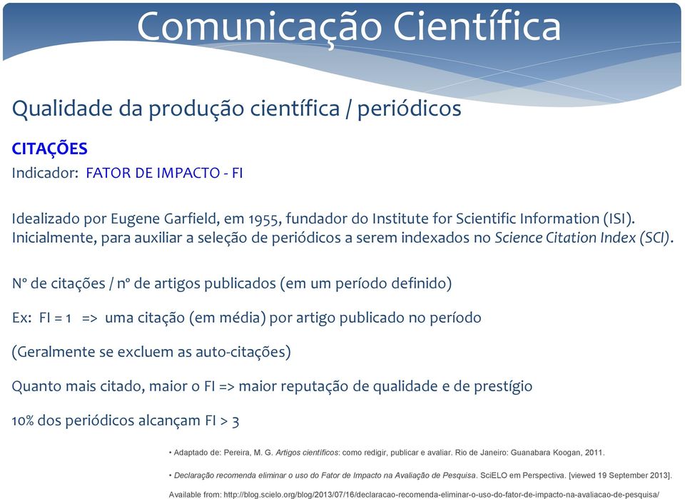 Nº de citações / nº de artigos publicados (em um período definido) Ex: FI = 1 => uma citação (em média) por artigo publicado no período (Geralmente se excluem as auto-citações) Quanto mais citado,