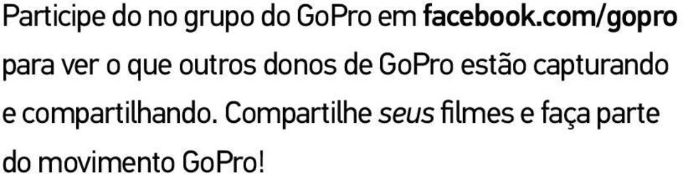 GoPro estão capturando e compartilhando.