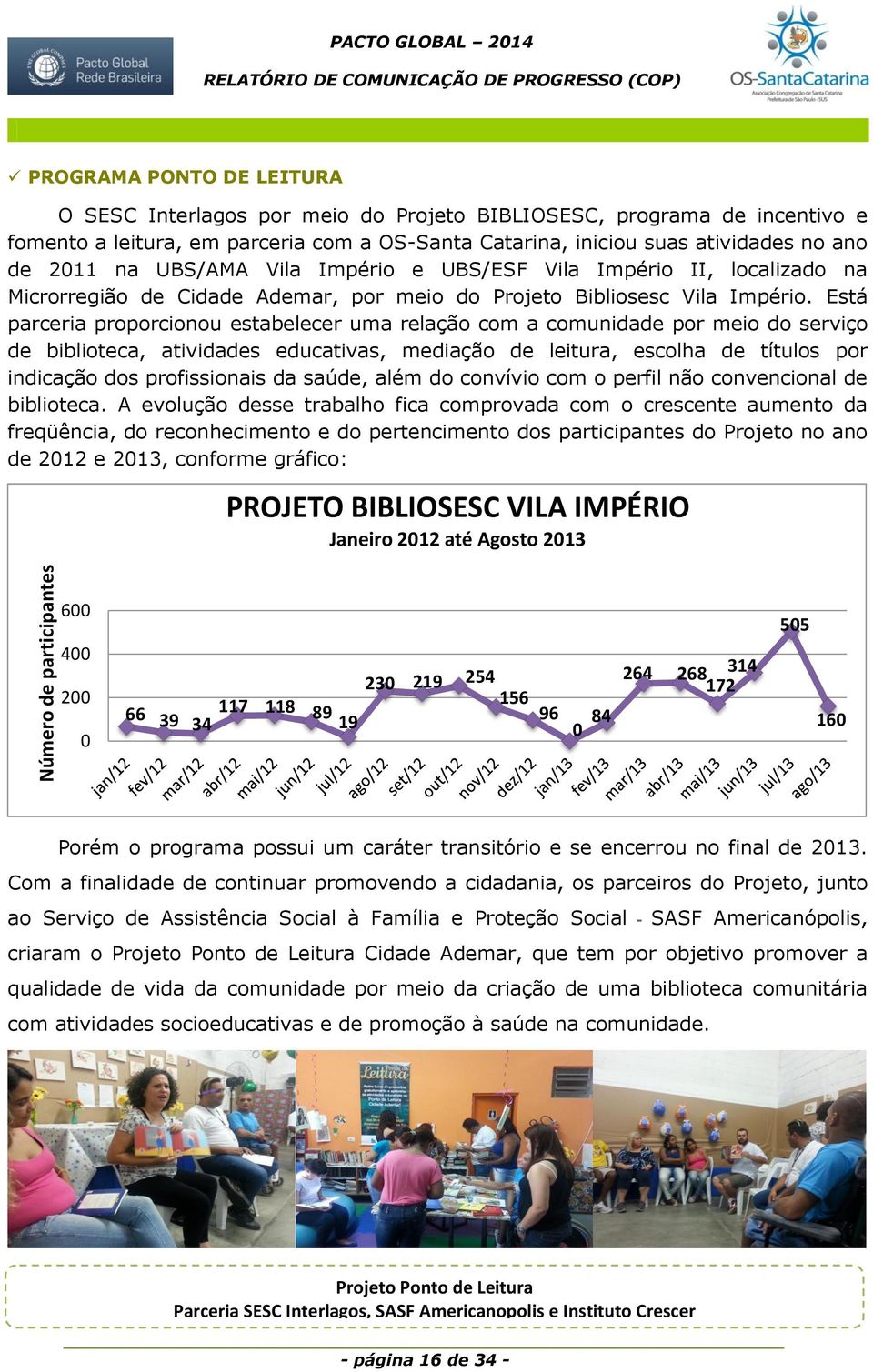 Está parceria proporcionou estabelecer uma relação com a comunidade por meio do serviço de biblioteca, atividades educativas, mediação de leitura, escolha de títulos por indicação dos profissionais