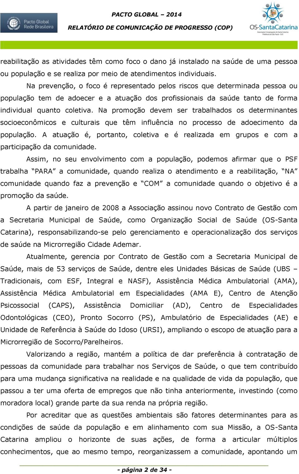 Na promoção devem ser trabalhados os determinantes socioeconômicos e culturais que têm influência no processo de adoecimento da população.