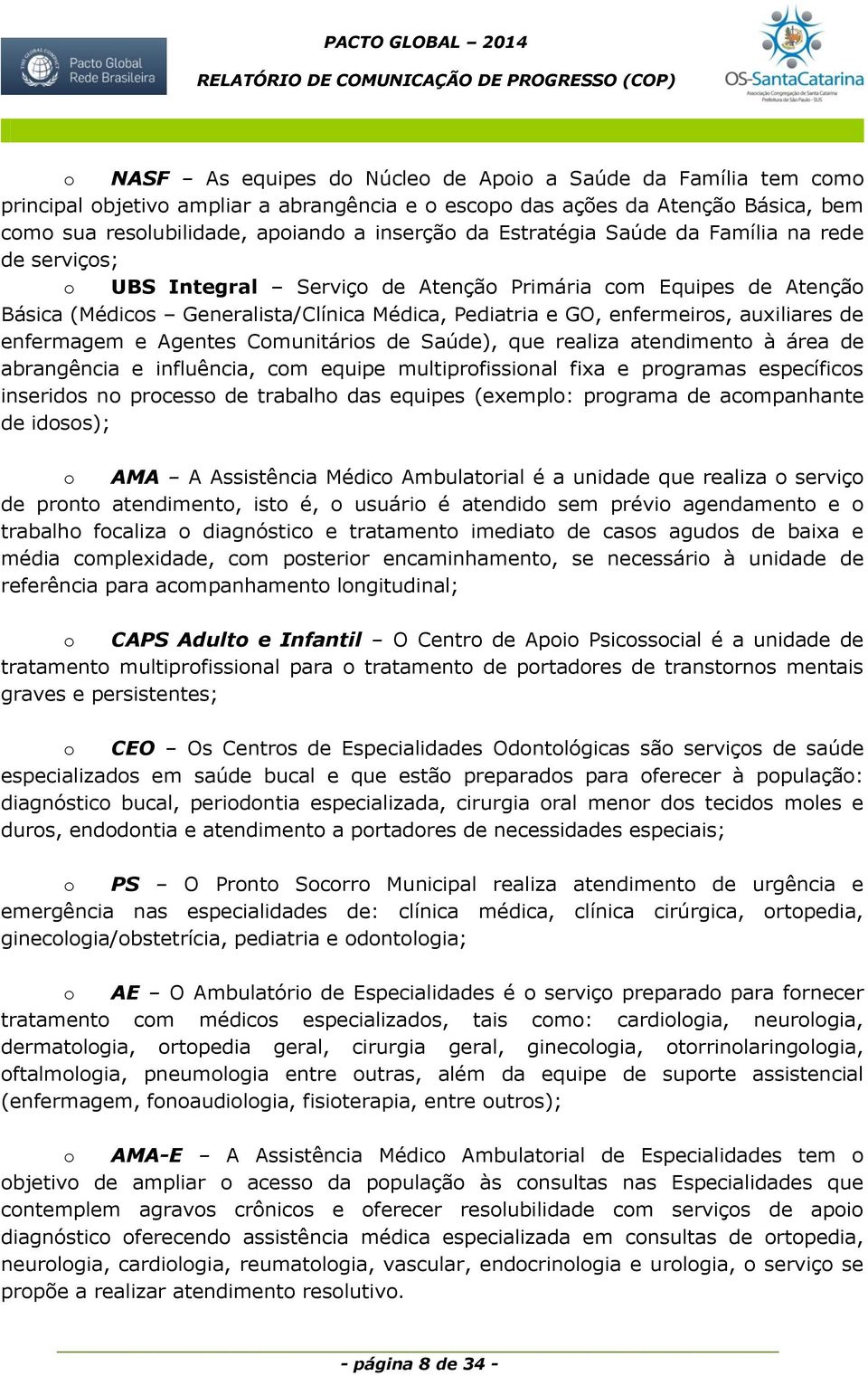 de enfermagem e Agentes Comunitários de Saúde), que realiza atendimento à área de abrangência e influência, com equipe multiprofissional fixa e programas específicos inseridos no processo de trabalho