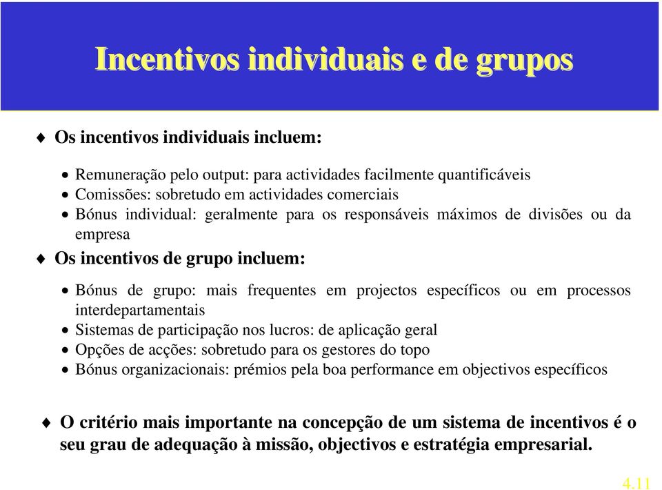 específicos ou em processos interdepartamentais Sistemas de participação nos lucros: de aplicação geral Opções de acções: sobretudo para os gestores do topo Bónus organizacionais: