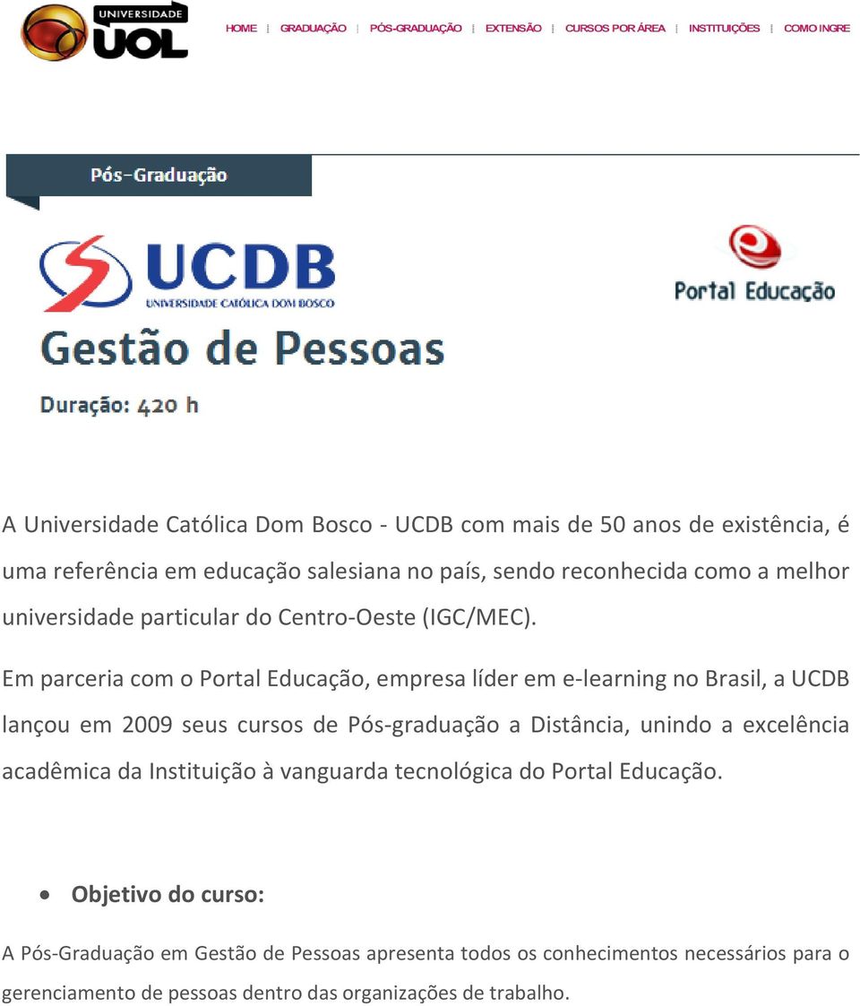 Em parceria com o Portal Educação, empresa líder em e-learning no Brasil, a UCDB lançou em 2009 seus cursos de Pós-graduação a Distância, unindo a