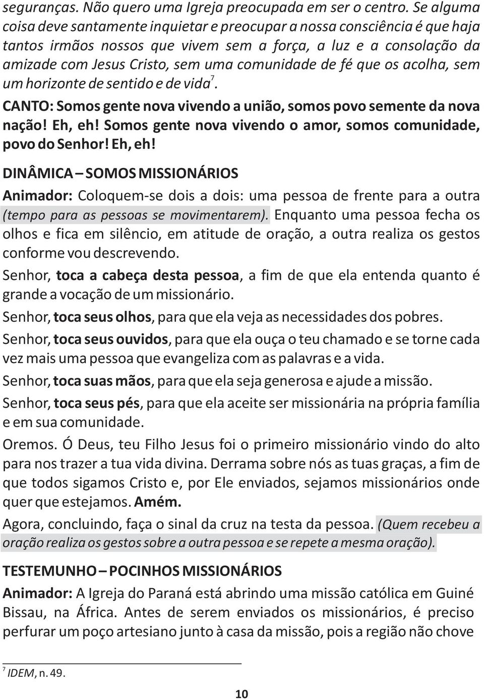 de fé que os acolha, sem 7 um horizonte de sentido e de vida. CANTO: Somos gente nova vivendo a união, somos povo semente da nova nação! Eh, eh!