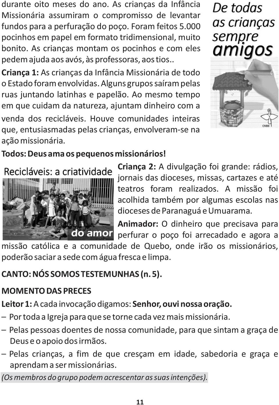 . Criança 1: As crianças da Infância Missionária de todo o Estado foram envolvidas. Alguns grupos saíram pelas ruas juntando latinhas e papelão.