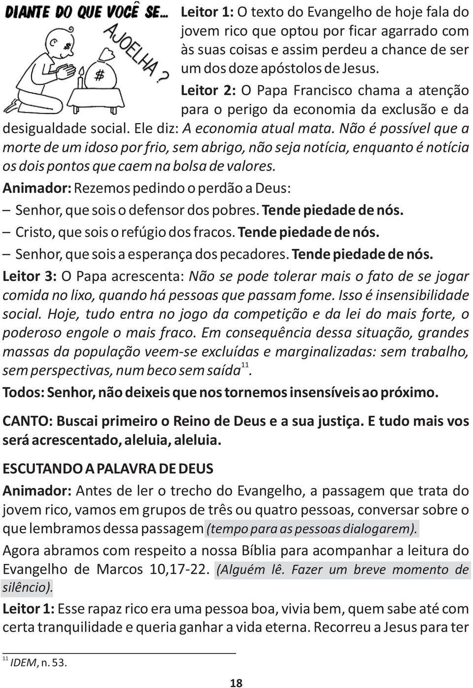 Não é possível que a morte de um idoso por frio, sem abrigo, não seja notícia, enquanto é notícia os dois pontos que caem na bolsa de valores.