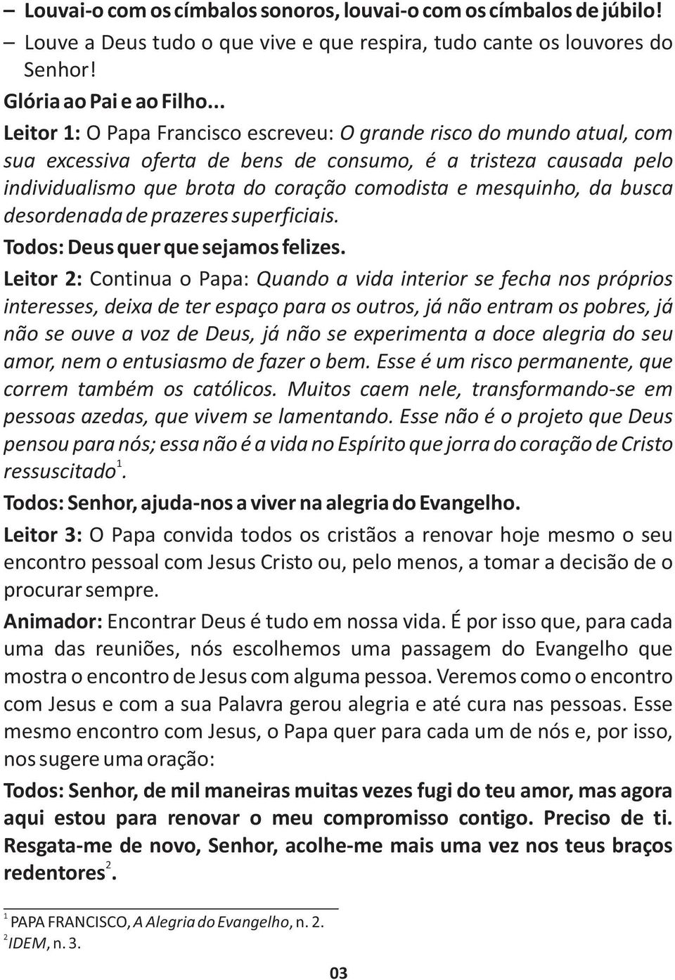 mesquinho, da busca desordenada de prazeres superficiais. Todos: Deus quer que sejamos felizes.