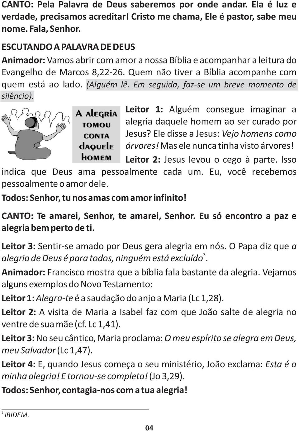 Em seguida, faz-se um breve momento de silêncio). Leitor 1: Alguém consegue imaginar a alegria daquele homem ao ser curado por Jesus? Ele disse a Jesus: Vejo homens como árvores!