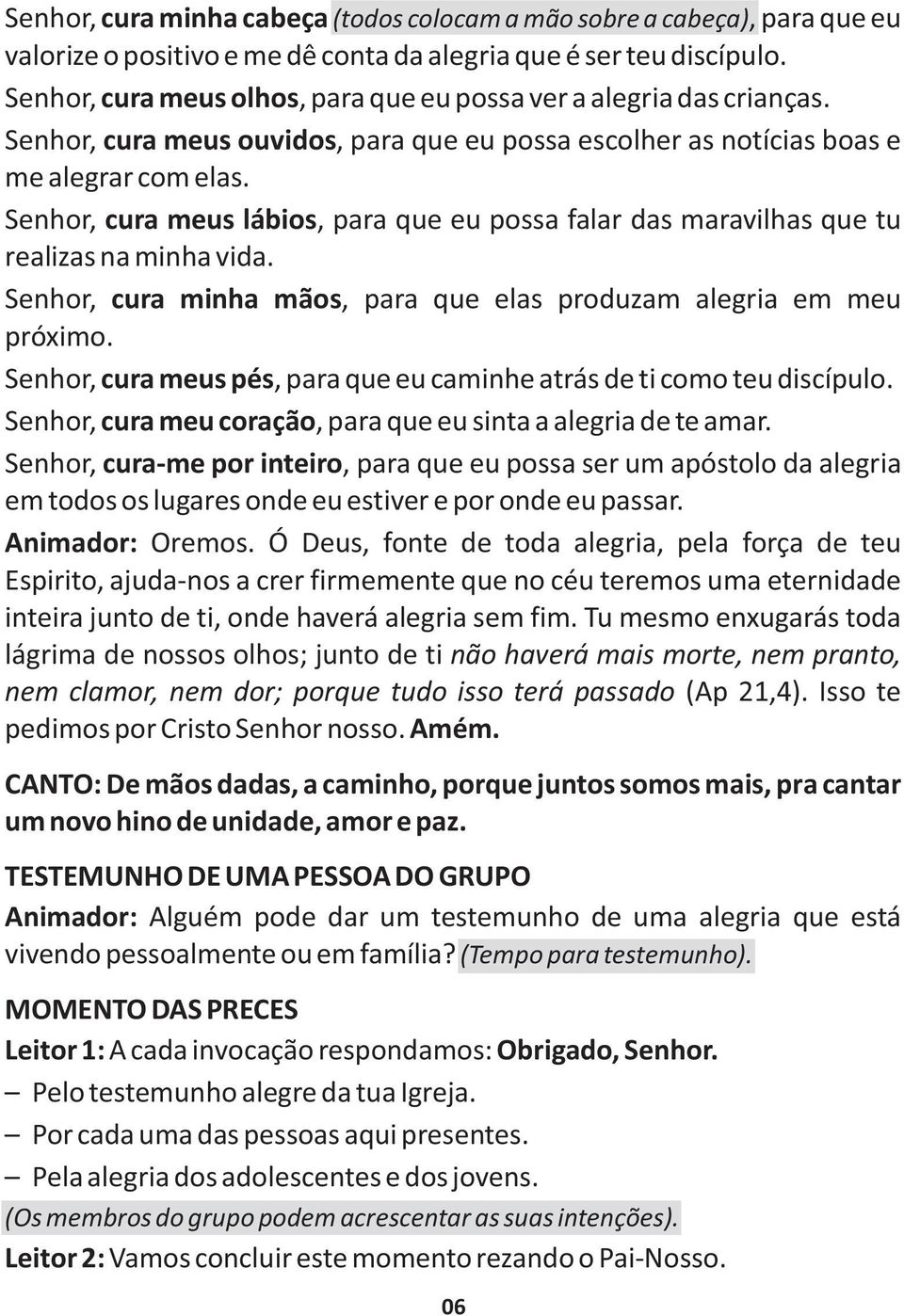 Senhor, cura meus lábios, para que eu possa falar das maravilhas que tu realizas na minha vida. Senhor, cura minha mãos, para que elas produzam alegria em meu próximo.