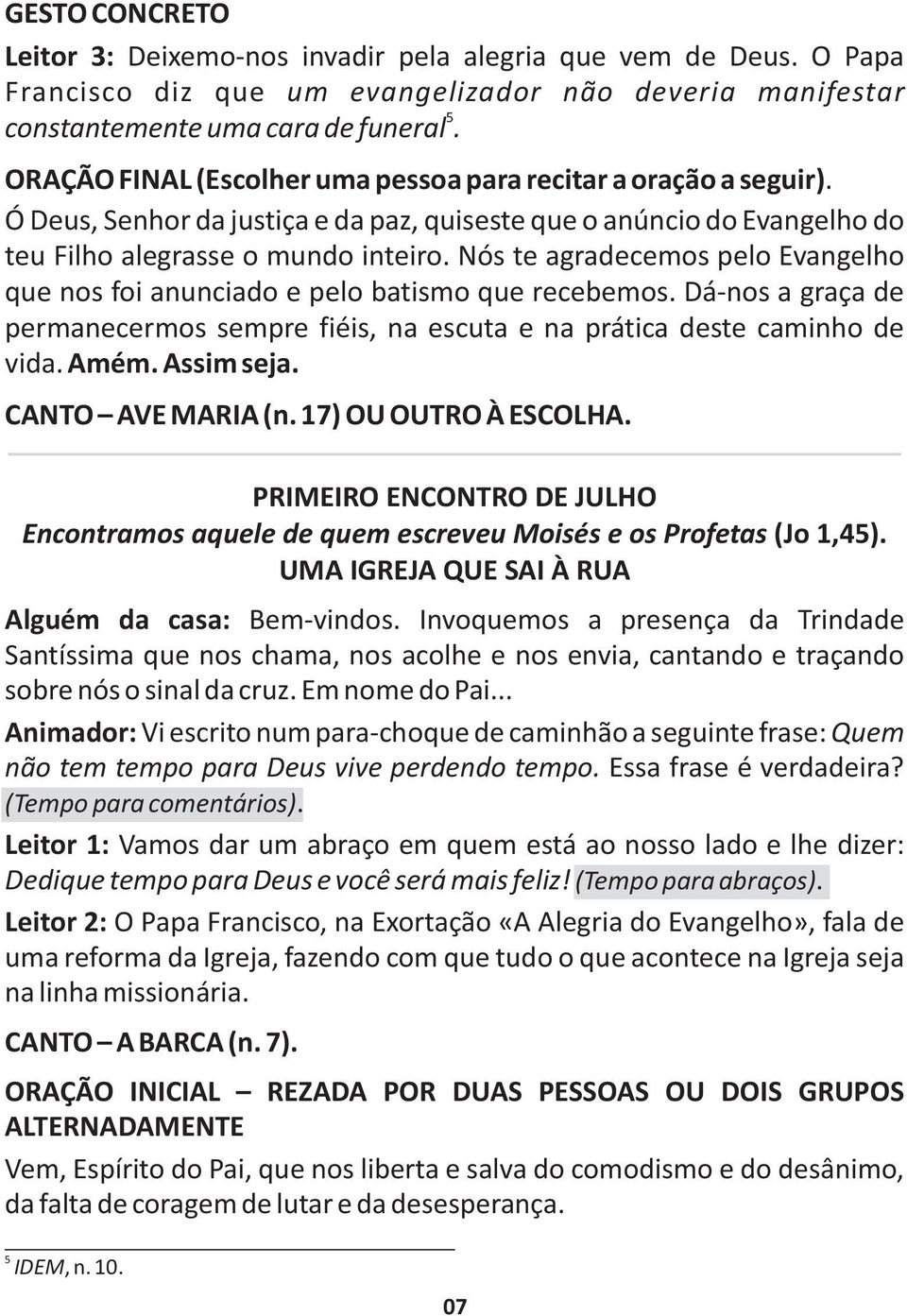 Nós te agradecemos pelo Evangelho que nos foi anunciado e pelo batismo que recebemos. Dá-nos a graça de permanecermos sempre fiéis, na escuta e na prática deste caminho de vida. Amém. Assim seja.