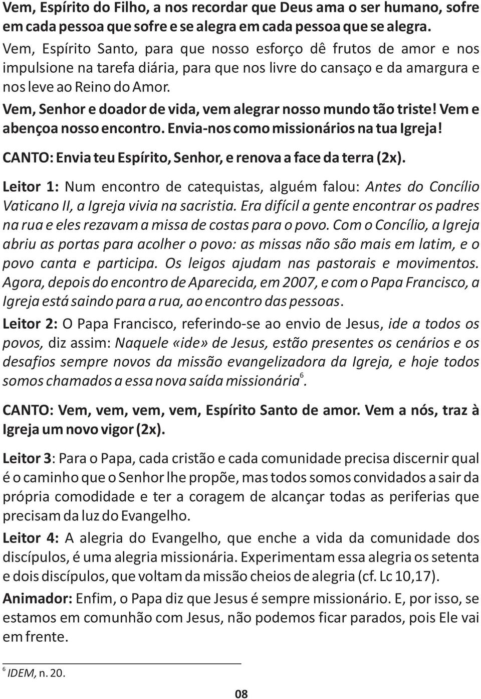 Vem, Senhor e doador de vida, vem alegrar nosso mundo tão triste! Vem e abençoa nosso encontro. Envia-nos como missionários na tua Igreja!