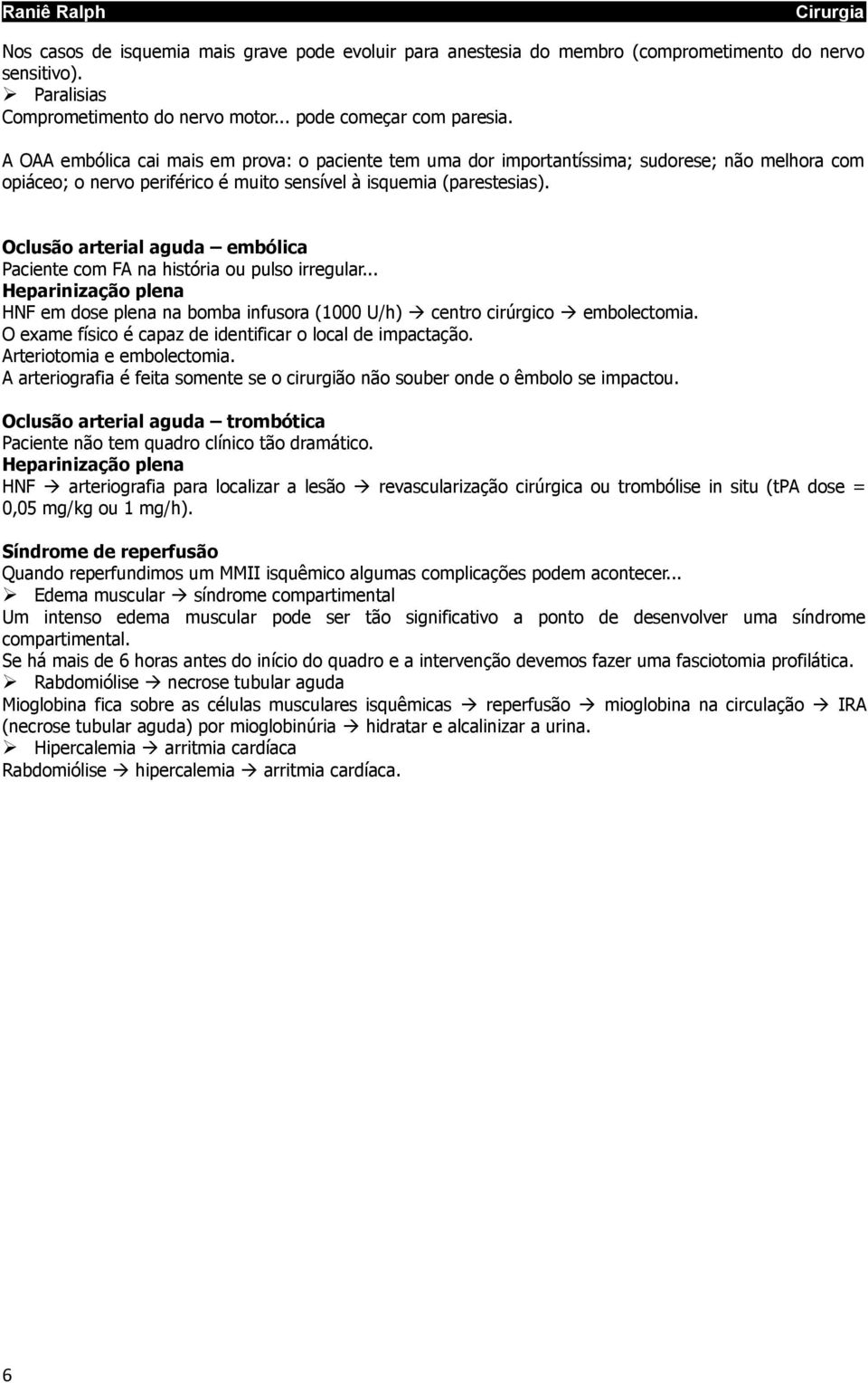 Oclusão arterial aguda embólica Paciente com FA na história ou pulso irregular... Heparinização plena HNF em dose plena na bomba infusora (1000 U/h) centro cirúrgico embolectomia.