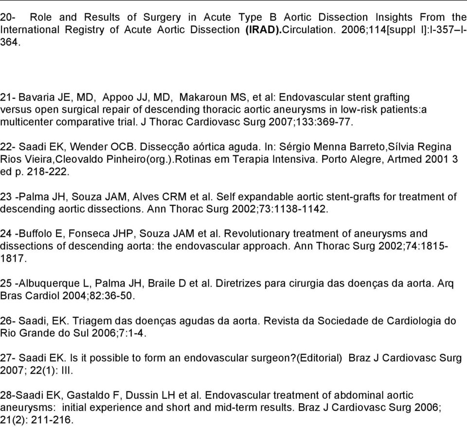 trial. J Thorac Cardiovasc Surg 2007;133:369-77. 22- Saadi EK, Wender OCB. Dissecção aórtica aguda. In: Sérgio Menna Barreto,Sílvia Regina Rios Vieira,Cleovaldo Pinheiro(org.).