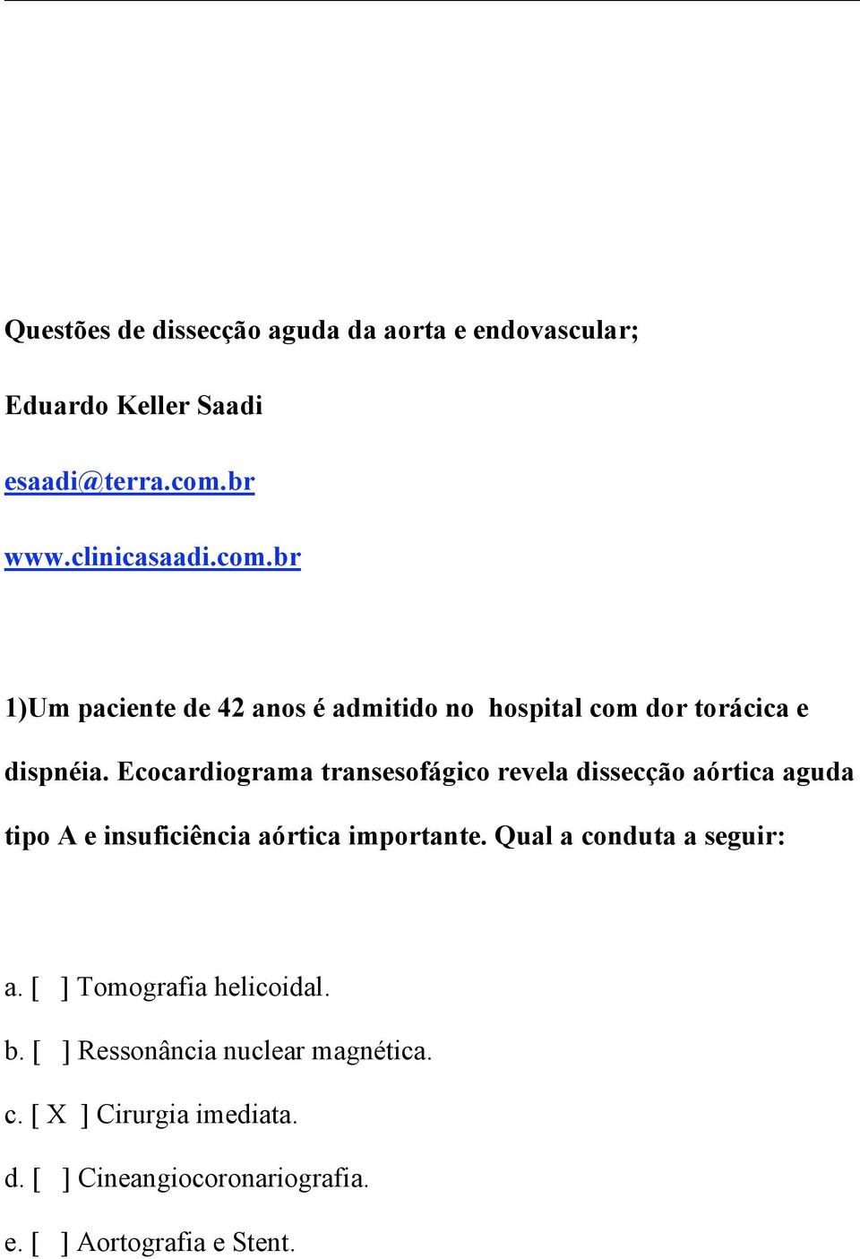 Ecocardiograma transesofágico revela dissecção aórtica aguda tipo A e insuficiência aórtica importante.