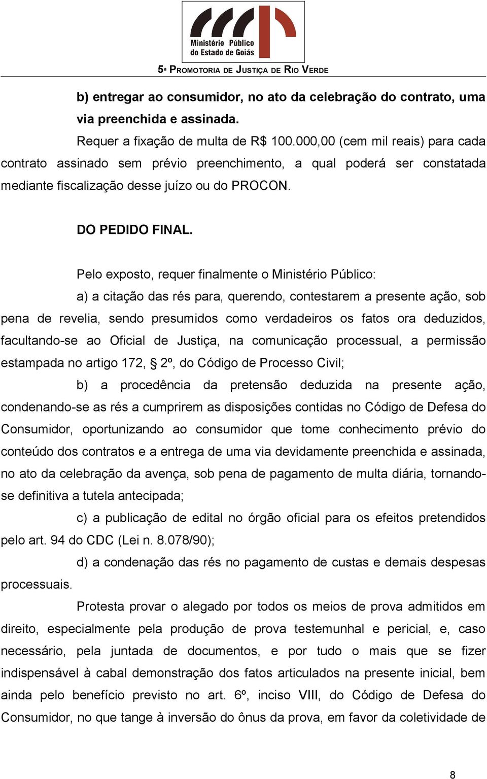 Pelo exposto, requer finalmente o Ministério Público: a) a citação das rés para, querendo, contestarem a presente ação, sob pena de revelia, sendo presumidos como verdadeiros os fatos ora deduzidos,