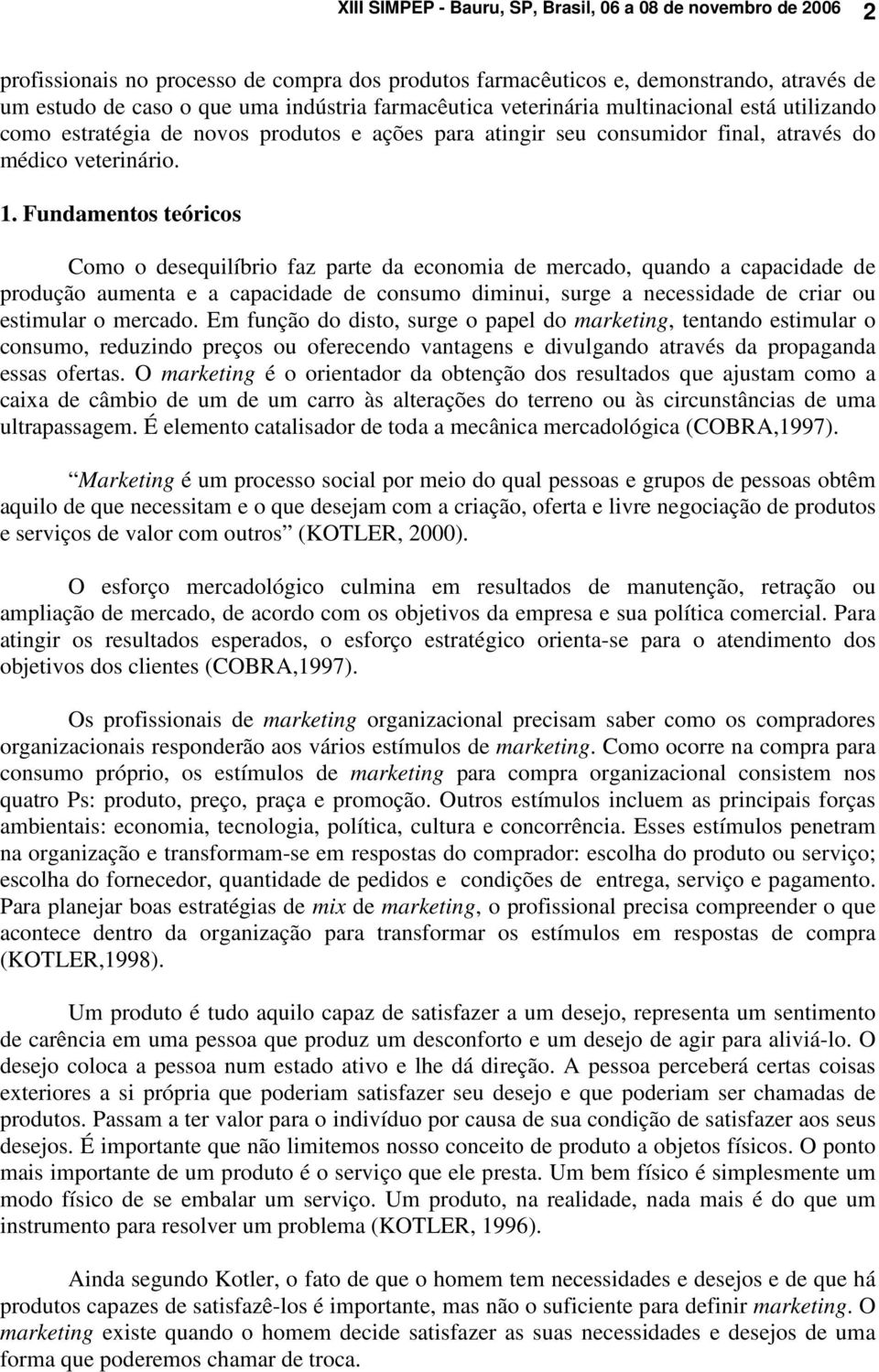 Fundamentos teóricos Como o desequilíbrio faz parte da economia de mercado, quando a capacidade de produção aumenta e a capacidade de consumo diminui, surge a necessidade de criar ou estimular o