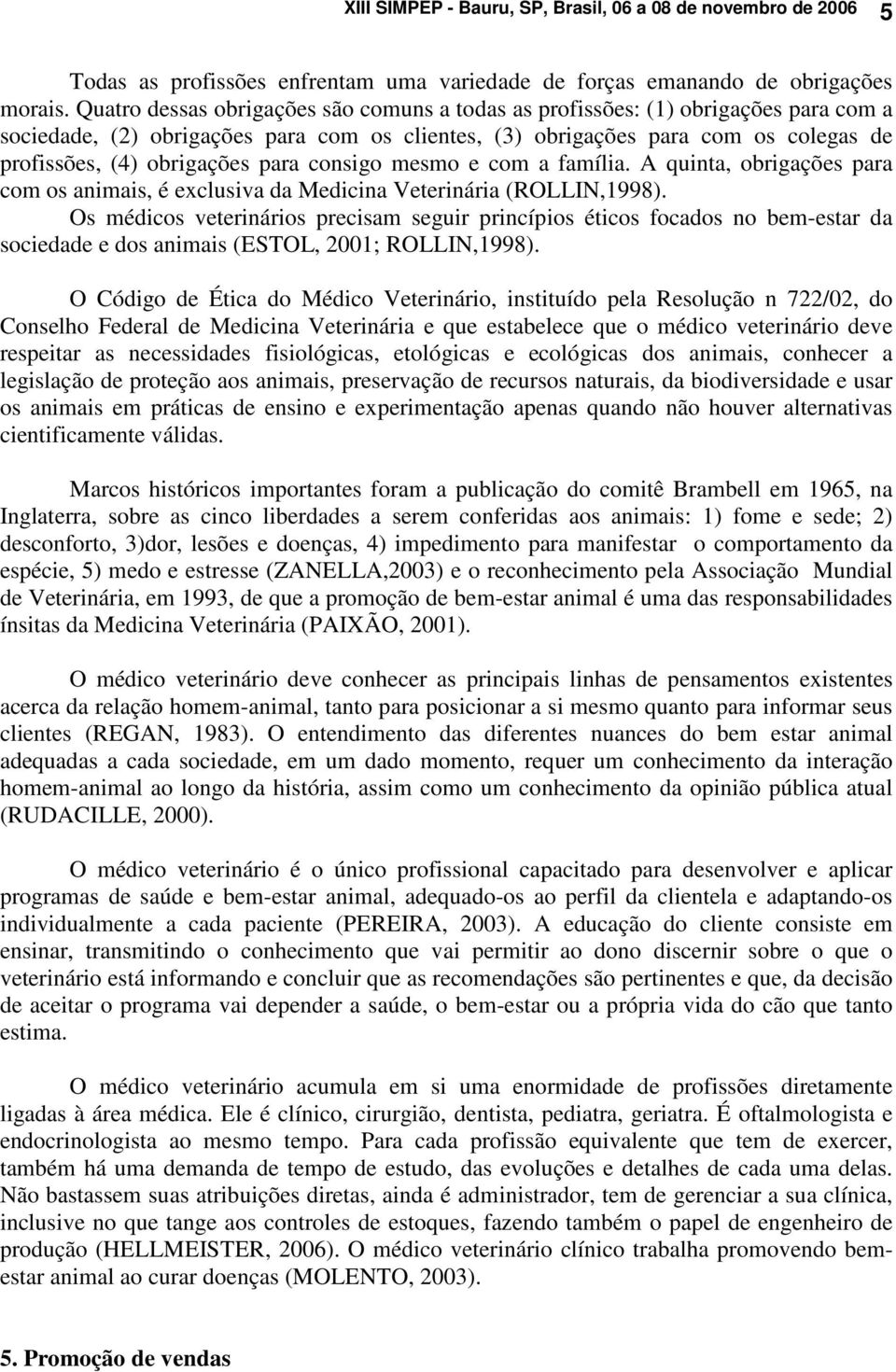 para consigo mesmo e com a família. A quinta, obrigações para com os animais, é exclusiva da Medicina Veterinária (ROLLIN,1998).