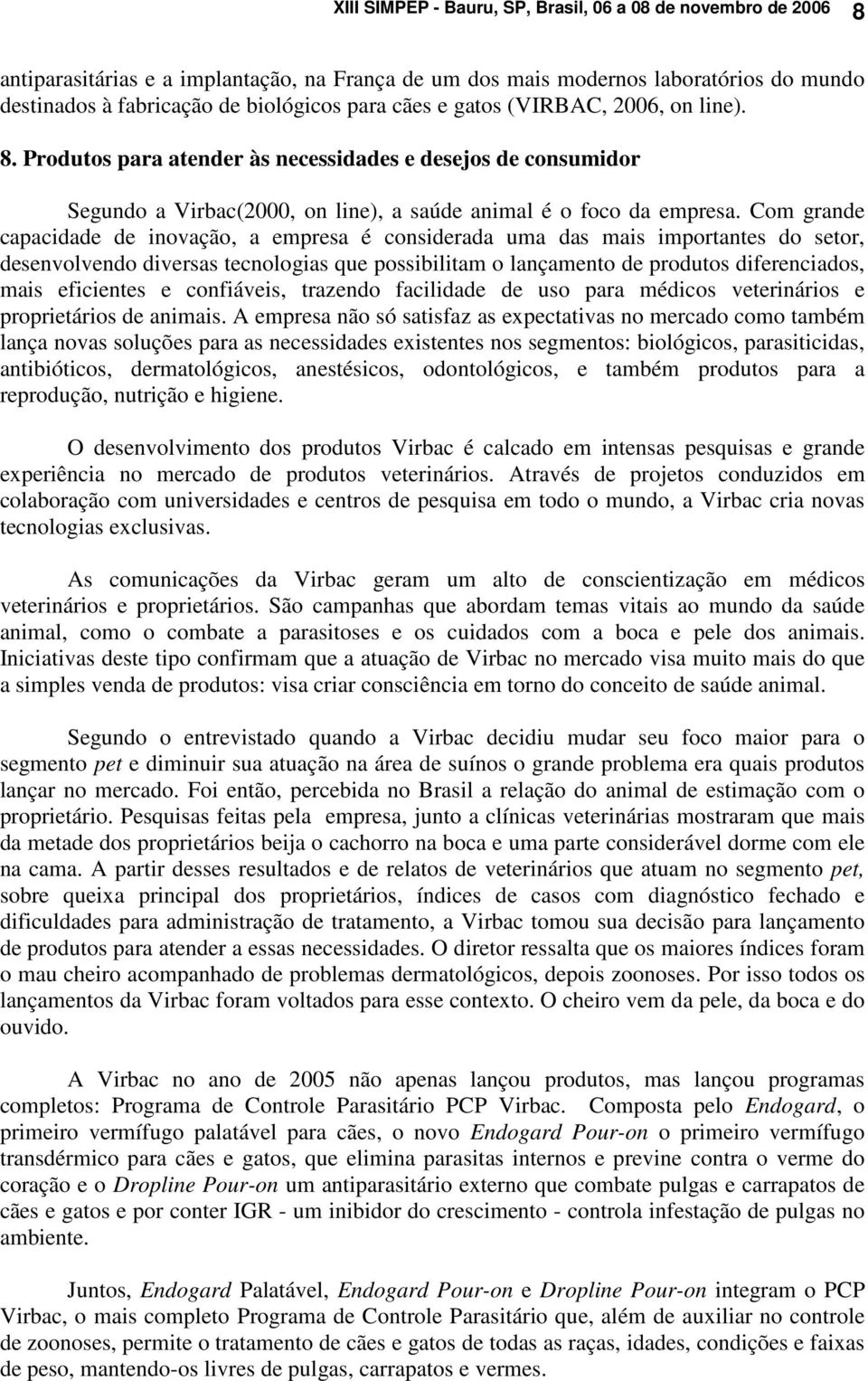 Com grande capacidade de inovação, a empresa é considerada uma das mais importantes do setor, desenvolvendo diversas tecnologias que possibilitam o lançamento de produtos diferenciados, mais