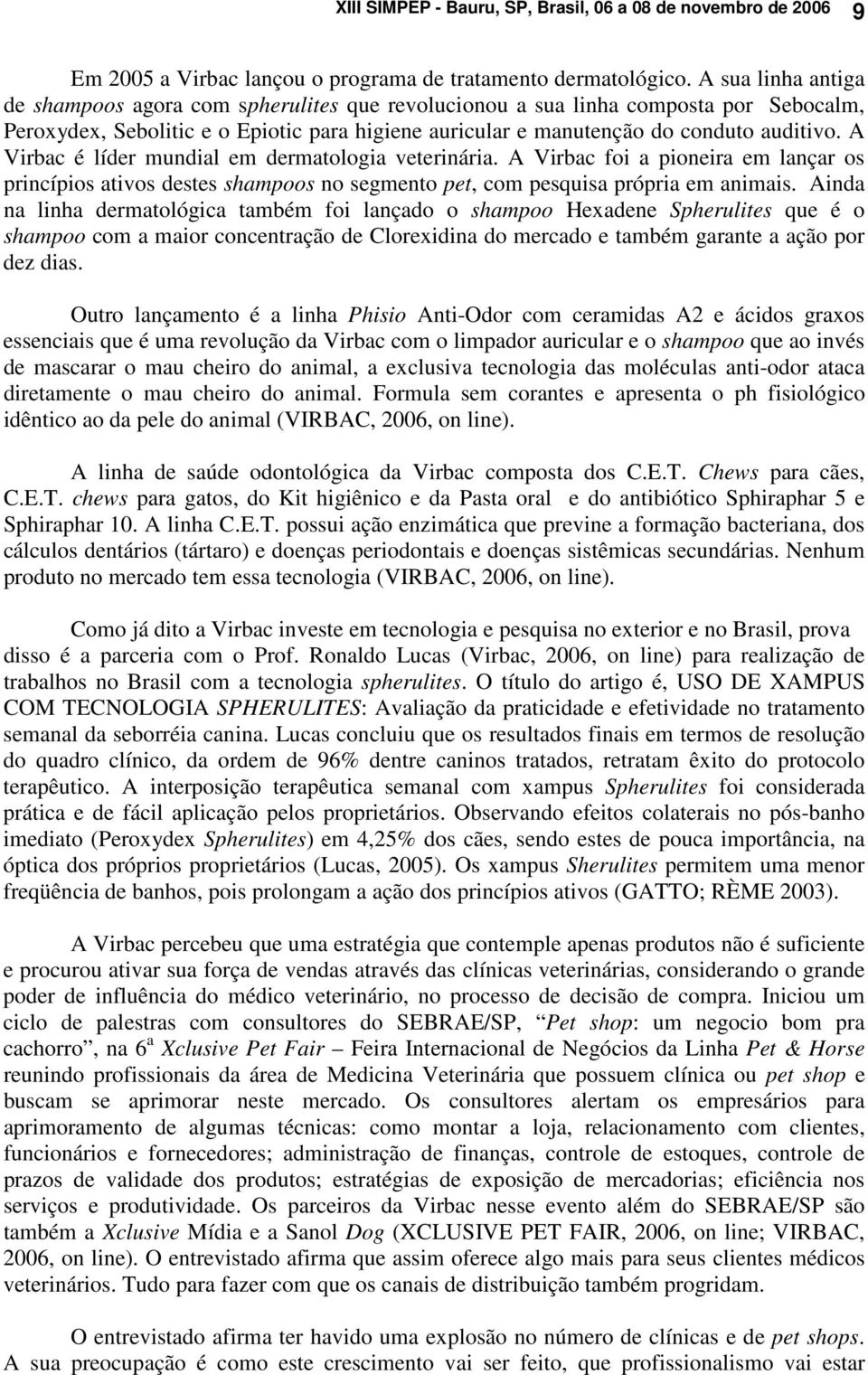 A Virbac é líder mundial em dermatologia veterinária. A Virbac foi a pioneira em lançar os princípios ativos destes shampoos no segmento pet, com pesquisa própria em animais.