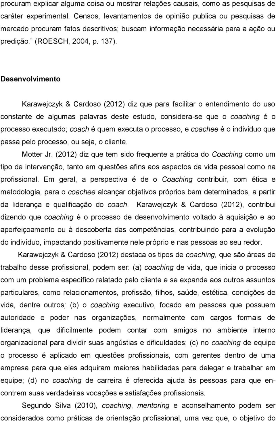 Desenvolvimento Karawejczyk & Cardoso (2012) diz que para facilitar o entendimento do uso constante de algumas palavras deste estudo, considera-se que o coaching é o processo executado; coach é quem