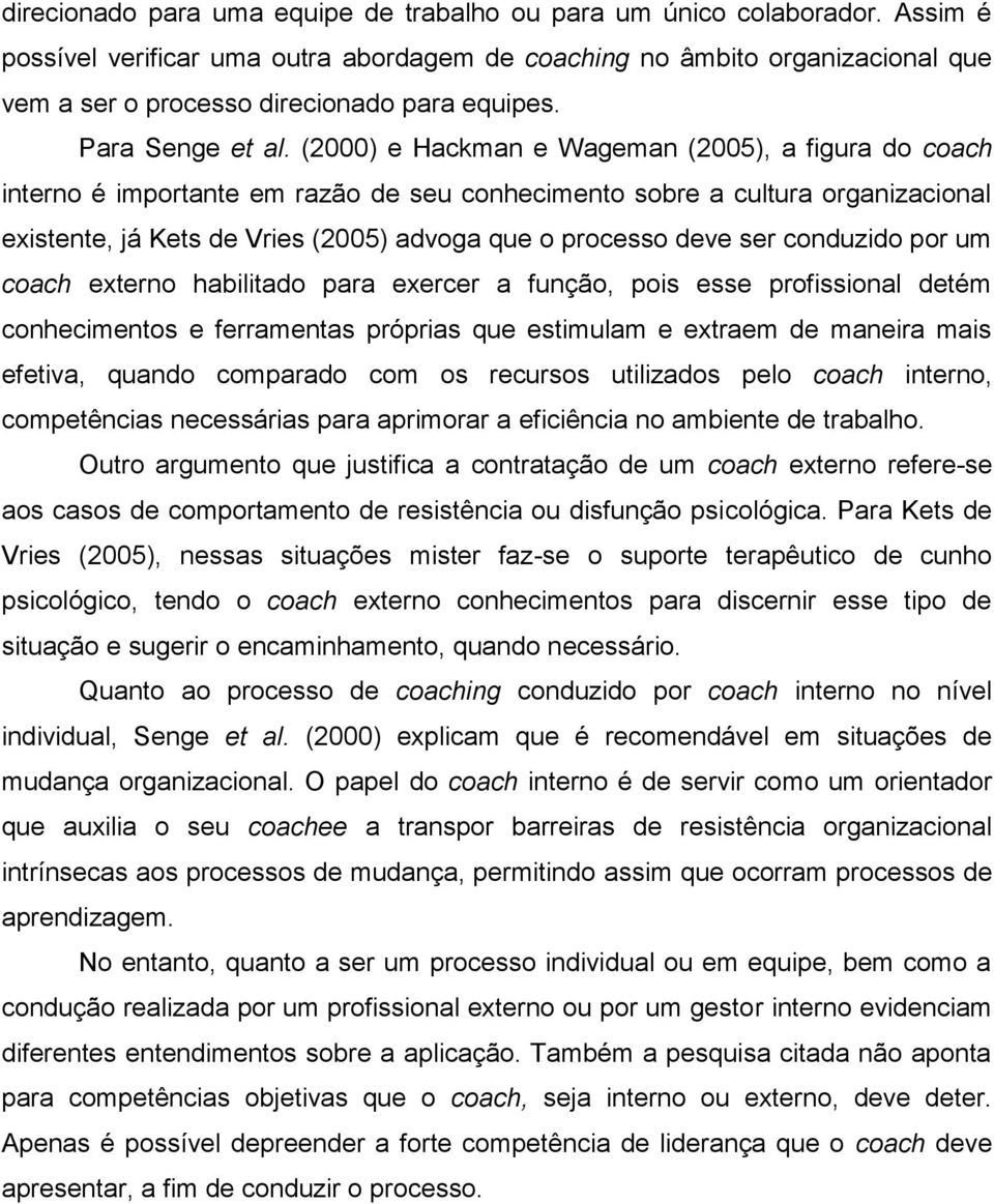 (2000) e Hackman e Wageman (2005), a figura do coach interno é importante em razão de seu conhecimento sobre a cultura organizacional existente, já Kets de Vries (2005) advoga que o processo deve ser