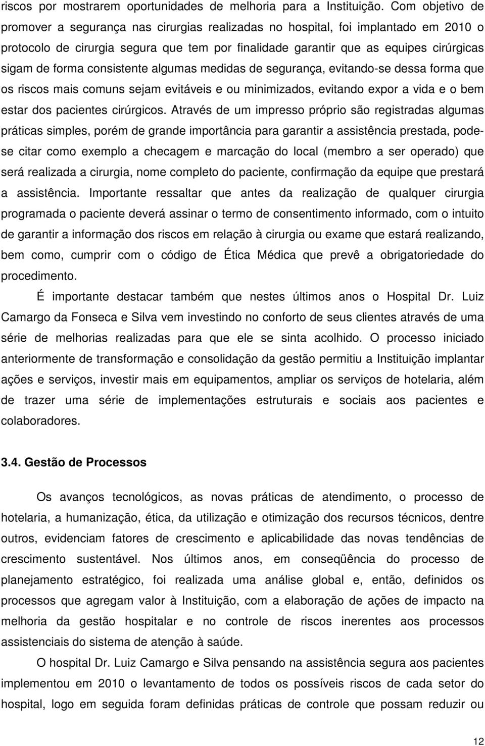 forma consistente algumas medidas de segurança, evitando-se dessa forma que os riscos mais comuns sejam evitáveis e ou minimizados, evitando expor a vida e o bem estar dos pacientes cirúrgicos.