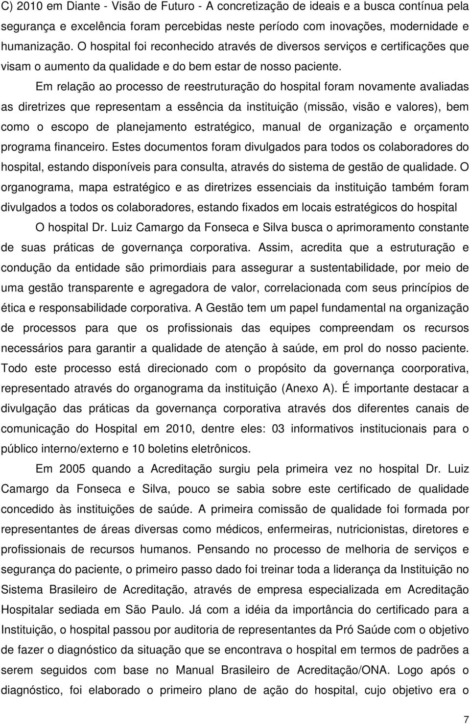 Em relação ao processo de reestruturação do hospital foram novamente avaliadas as diretrizes que representam a essência da instituição (missão, visão e valores), bem como o escopo de planejamento