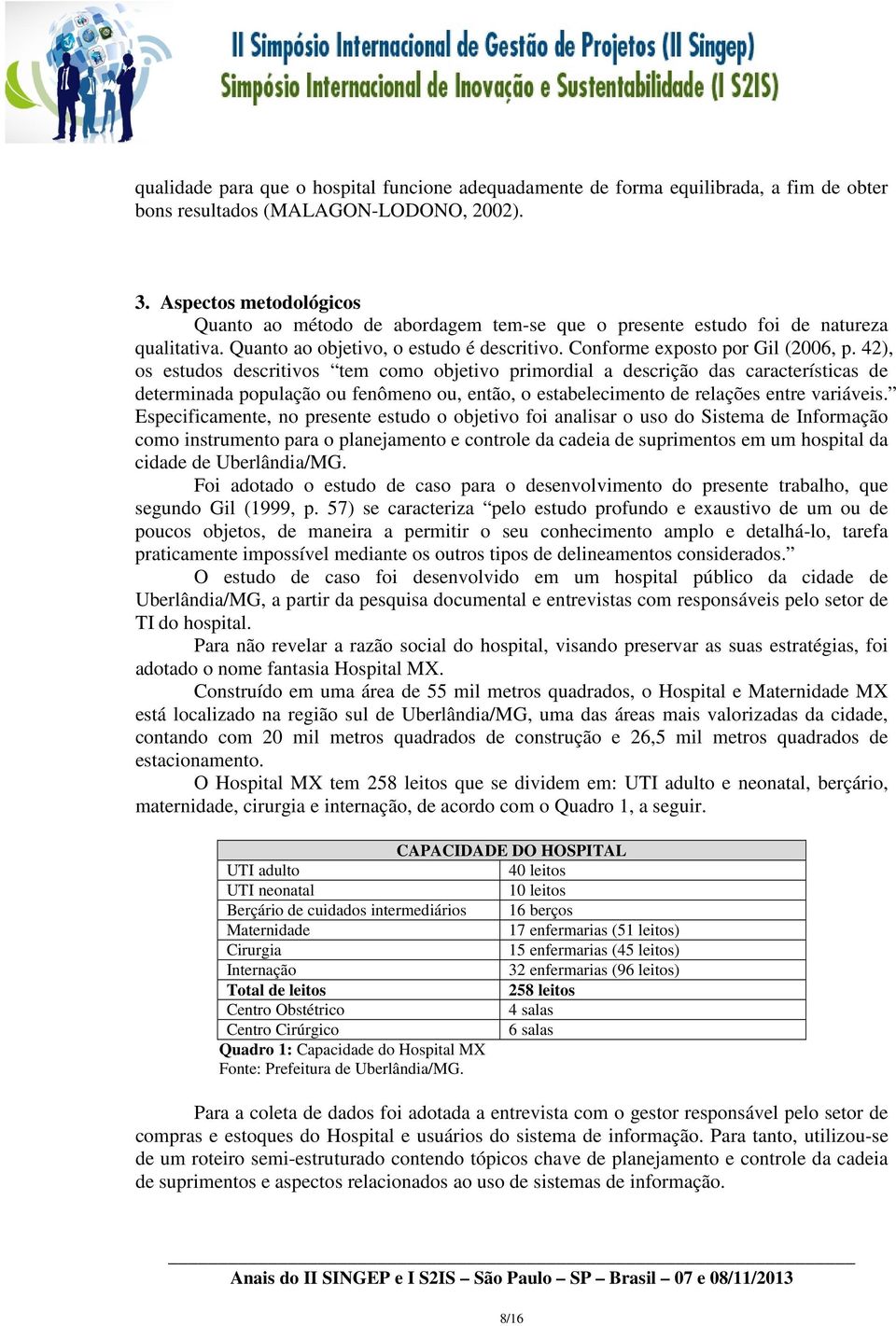 42), os estudos descritivos tem como objetivo primordial a descrição das características de determinada população ou fenômeno ou, então, o estabelecimento de relações entre variáveis.