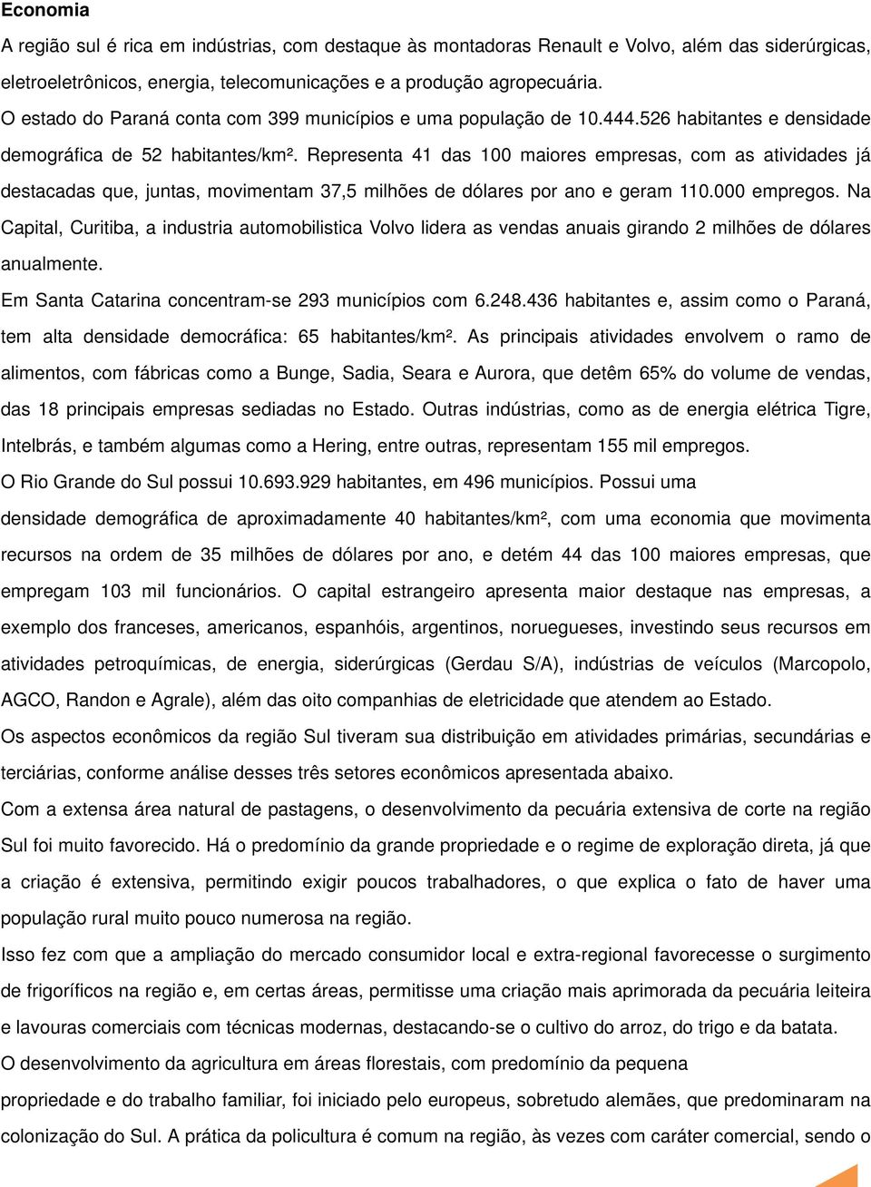 Representa 41 das 100 maiores empresas, com as atividades já destacadas que, juntas, movimentam 37,5 milhões de dólares por ano e geram 110.000 empregos.