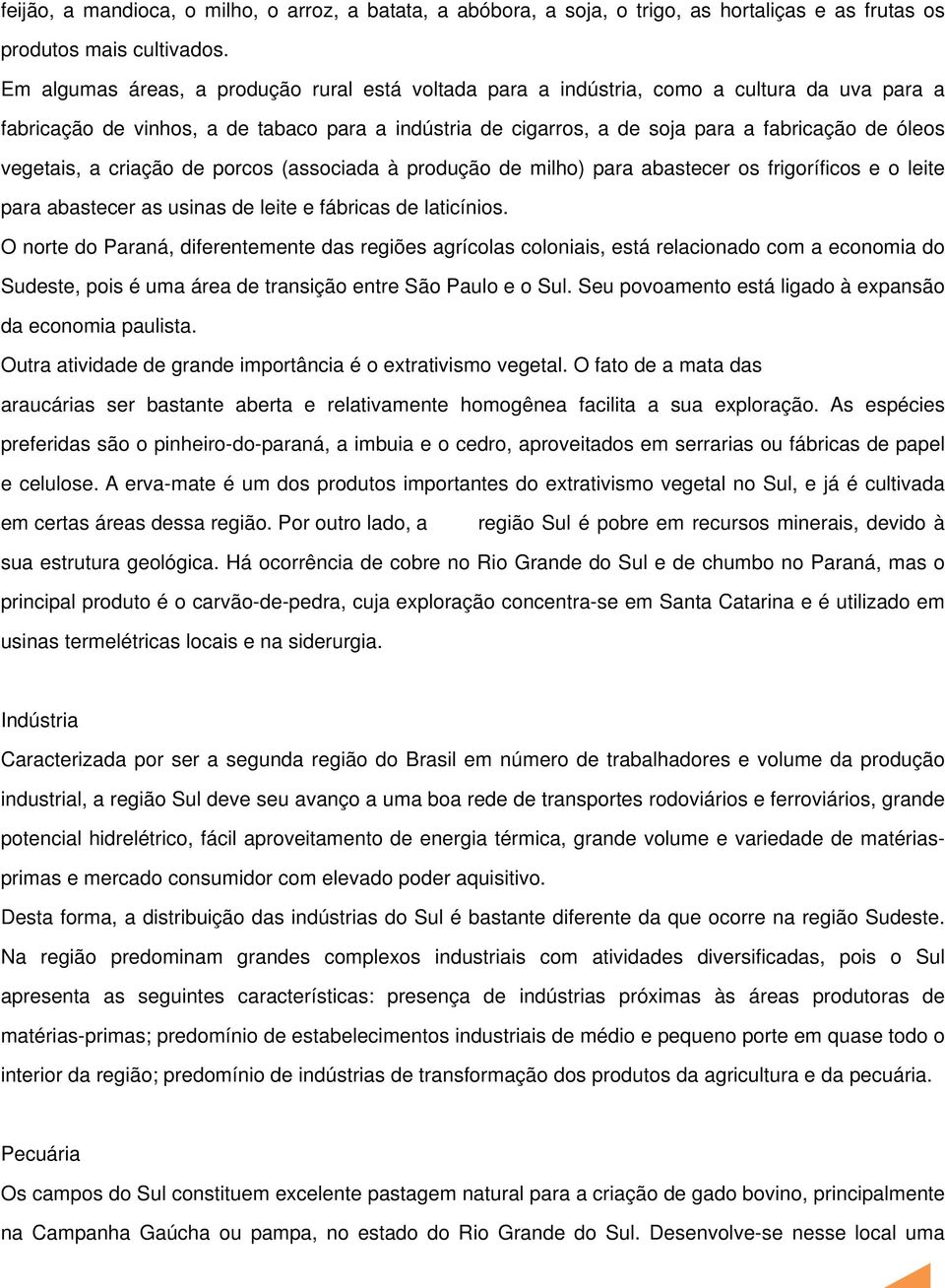 vegetais, a criação de porcos (associada à produção de milho) para abastecer os frigoríficos e o leite para abastecer as usinas de leite e fábricas de laticínios.