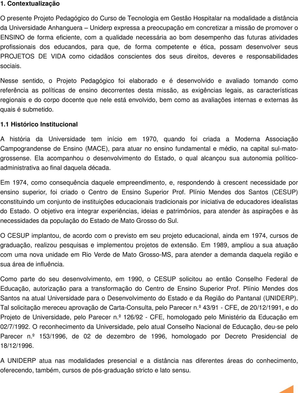 desenvolver seus PROJETOS DE VIDA como cidadãos conscientes dos seus direitos, deveres e responsabilidades sociais.