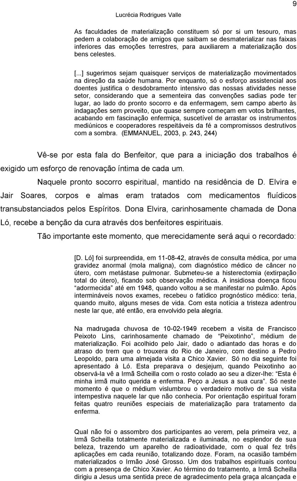 Por enquanto, só o esforço assistencial aos doentes justifica o desdobramento intensivo das nossas atividades nesse setor, considerando que a sementeira das convenções sadias pode ter lugar, ao lado