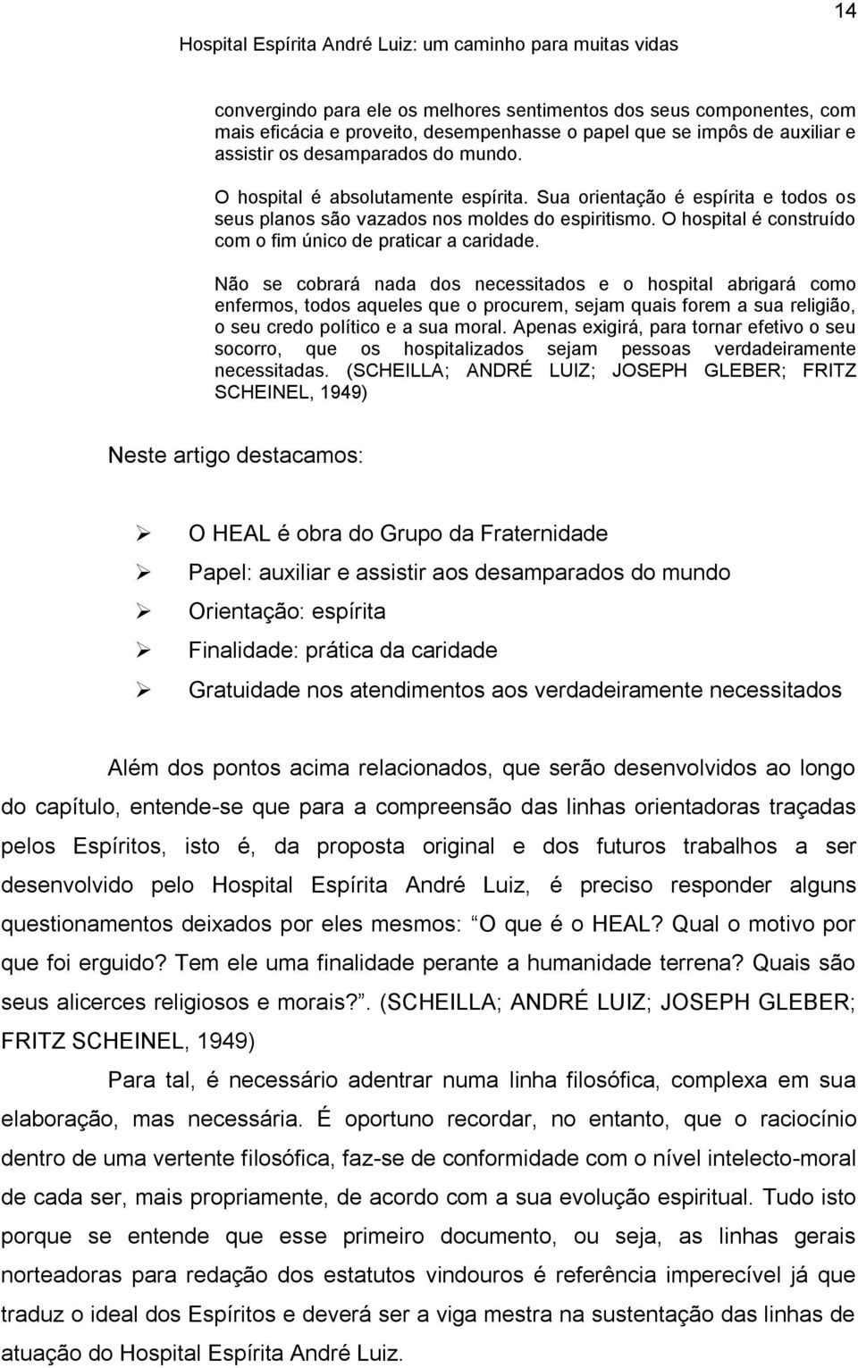 Não se cobrará nada dos necessitados e o hospital abrigará como enfermos, todos aqueles que o procurem, sejam quais forem a sua religião, o seu credo político e a sua moral.