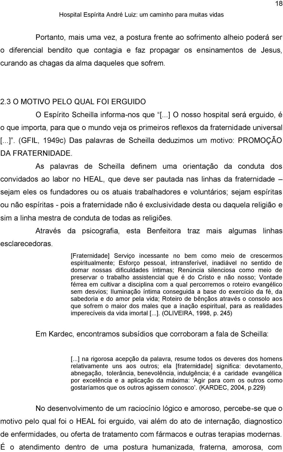 As palavras de Scheilla definem uma orientação da conduta dos convidados ao labor no HEAL, que deve ser pautada nas linhas da fraternidade sejam eles os fundadores ou os atuais trabalhadores e