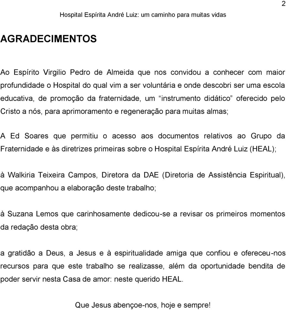 Fraternidade e às diretrizes primeiras sobre o Hospital Espírita André Luiz (HEAL); à Walkiria Teixeira Campos, Diretora da DAE (Diretoria de Assistência Espiritual), que acompanhou a elaboração