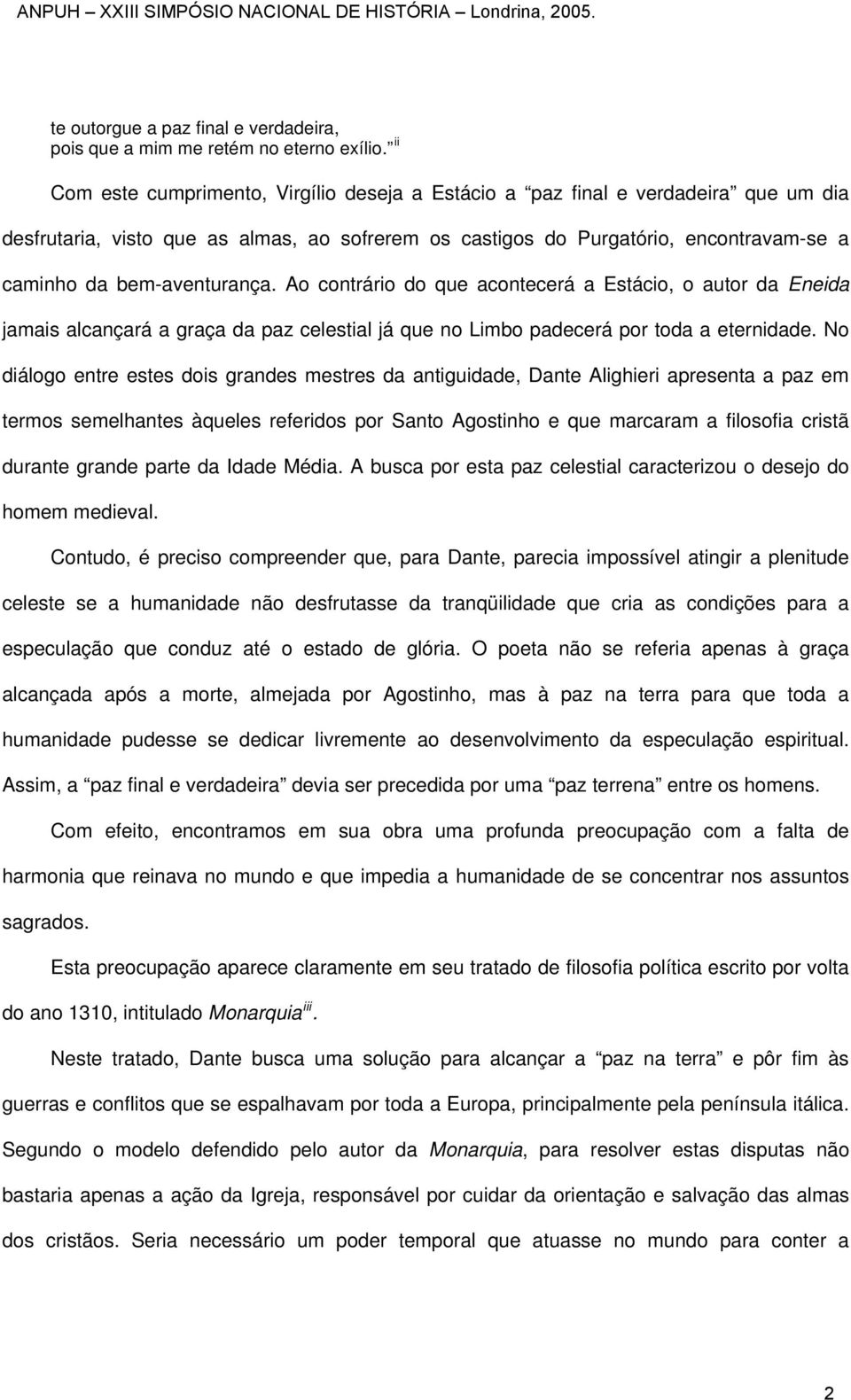 bem-aventurança. Ao contrário do que acontecerá a Estácio, o autor da Eneida jamais alcançará a graça da paz celestial já que no Limbo padecerá por toda a eternidade.