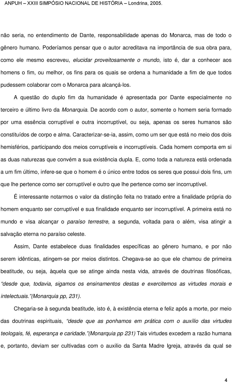 os quais se ordena a humanidade a fim de que todos pudessem colaborar com o Monarca para alcançá-los.