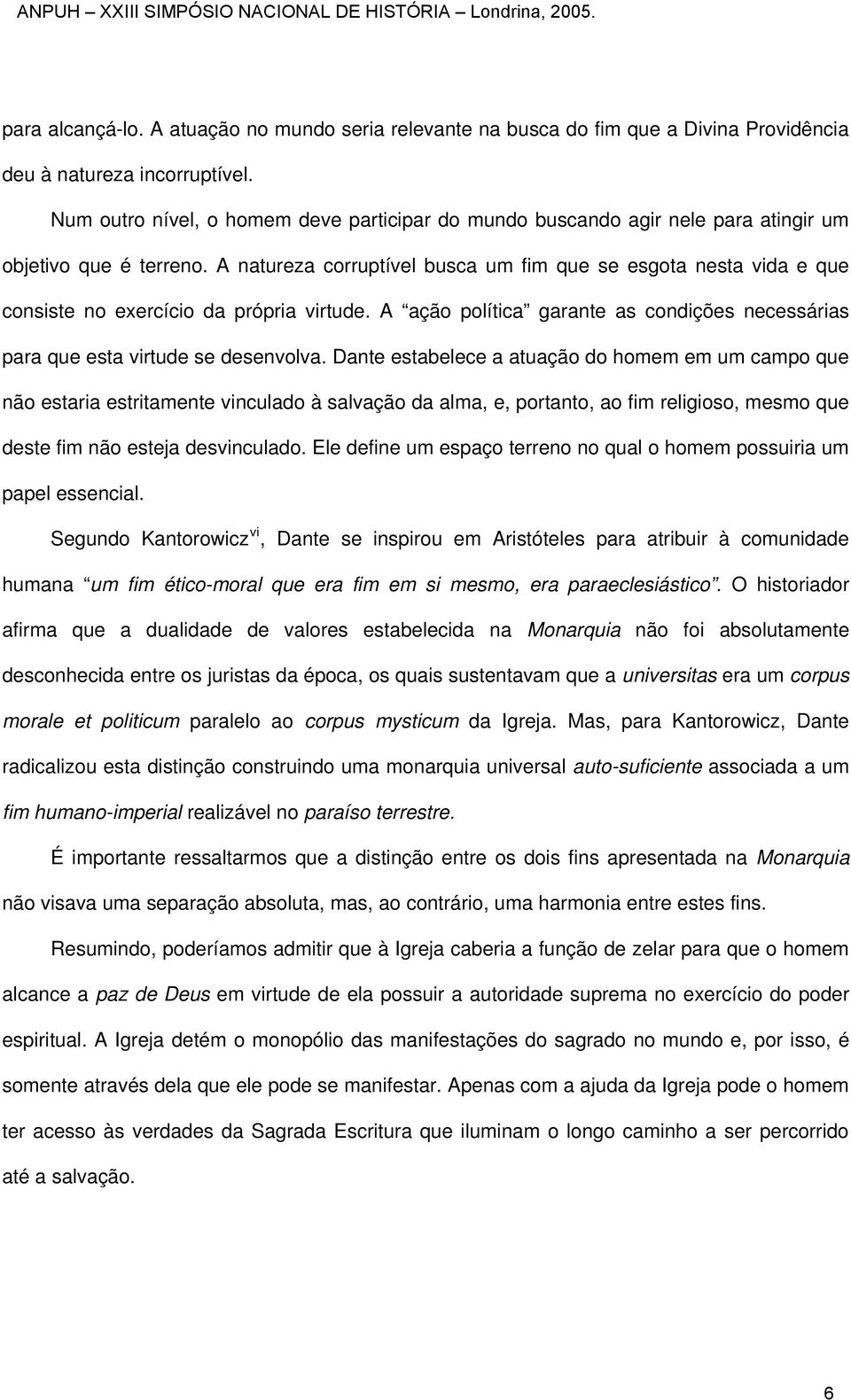 A natureza corruptível busca um fim que se esgota nesta vida e que consiste no exercício da própria virtude. A ação política garante as condições necessárias para que esta virtude se desenvolva.