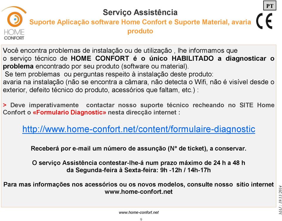 Se tem problemas ou perguntas respeito à instalação deste produto: avaria na instalação (não se encontra a câmara, não detecta o Wifi, não é visível desde o exterior, defeito técnico do produto,