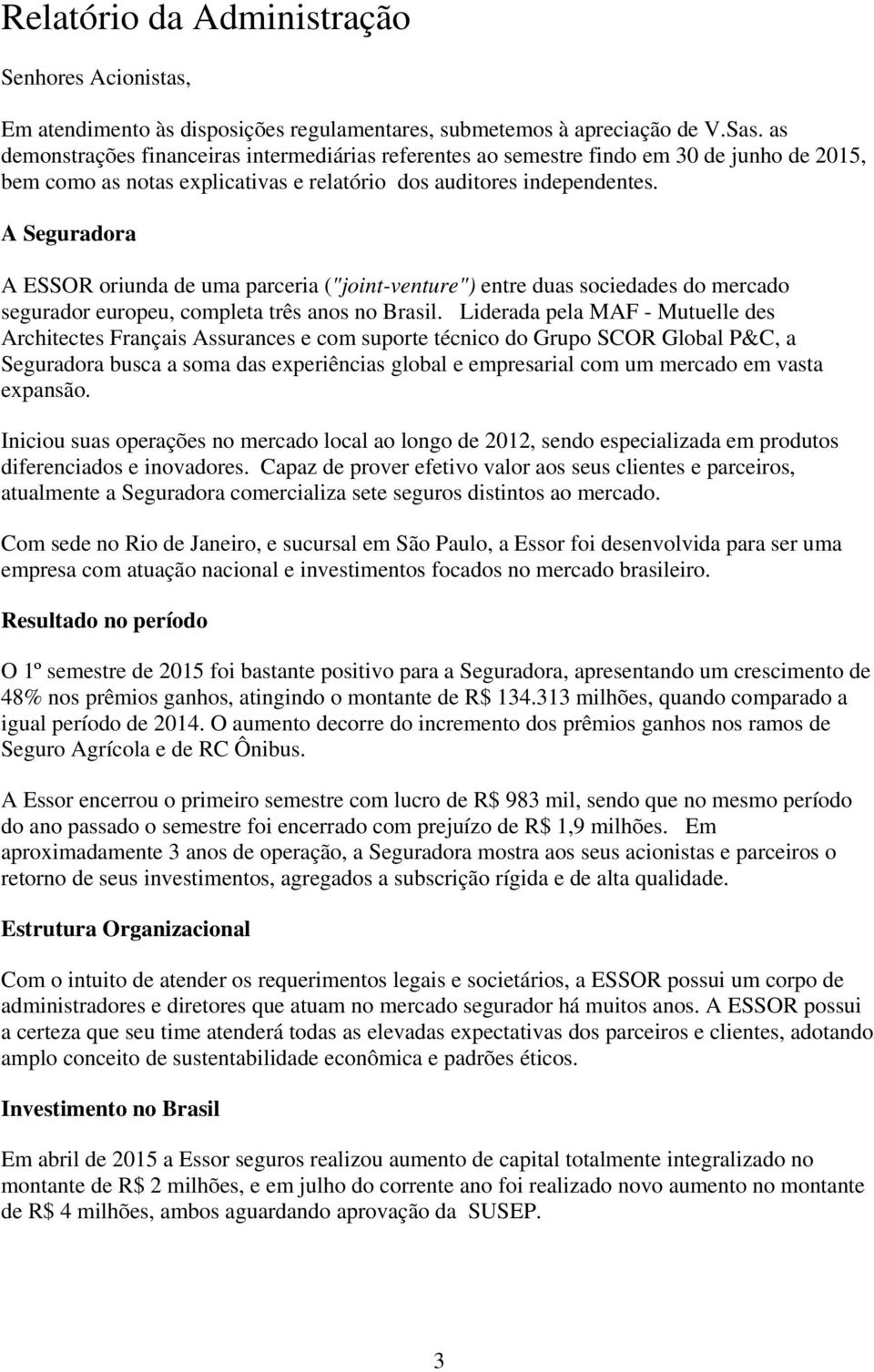 A Seguradora A ESSOR oriunda de uma parceria ("joint-venture") entre duas sociedades do mercado segurador europeu, completa três anos no Brasil.