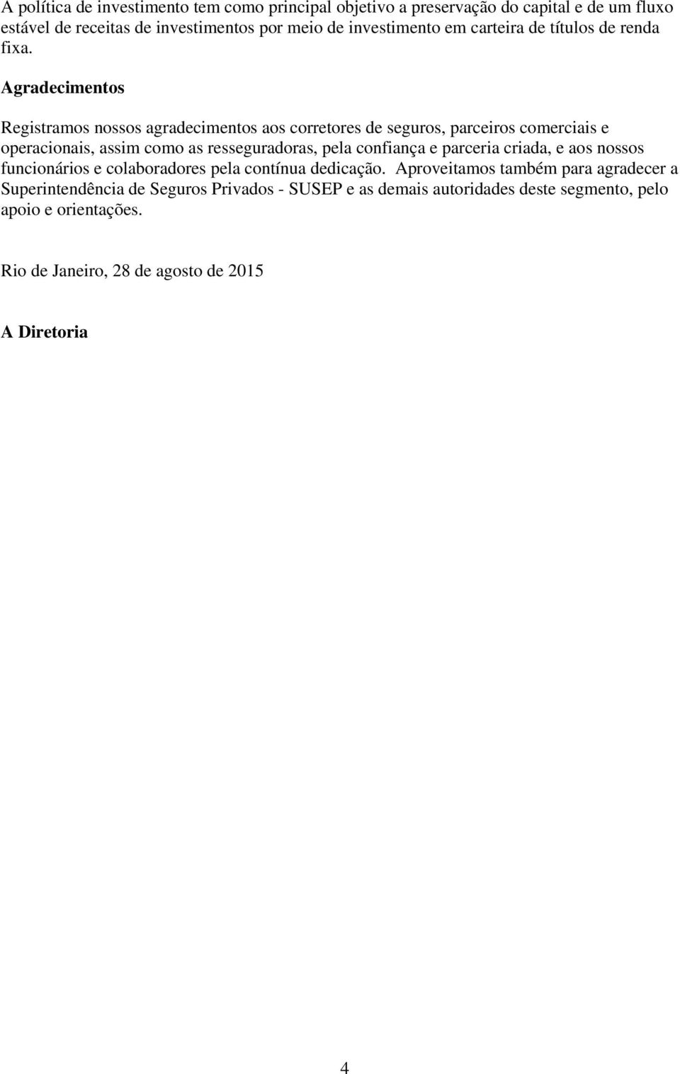 Agradecimentos Registramos nossos agradecimentos aos corretores de seguros, parceiros comerciais e operacionais, assim como as resseguradoras, pela confiança