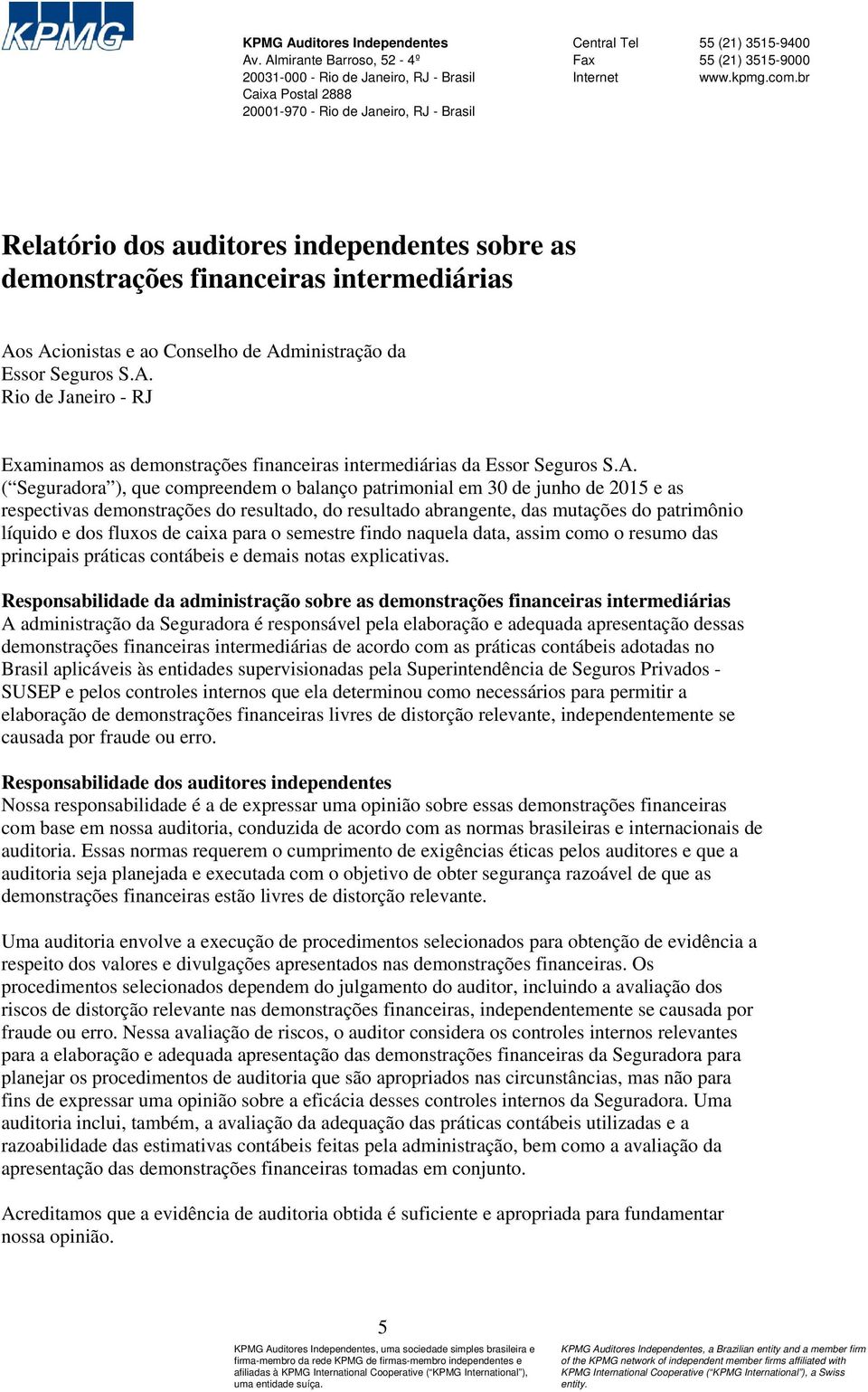 br Relatório dos auditores independentes sobre as demonstrações financeiras intermediárias Aos Acionistas e ao Conselho de Administração da Essor Seguros S.A. Rio de Janeiro - RJ Examinamos as demonstrações financeiras intermediárias da Essor Seguros S.